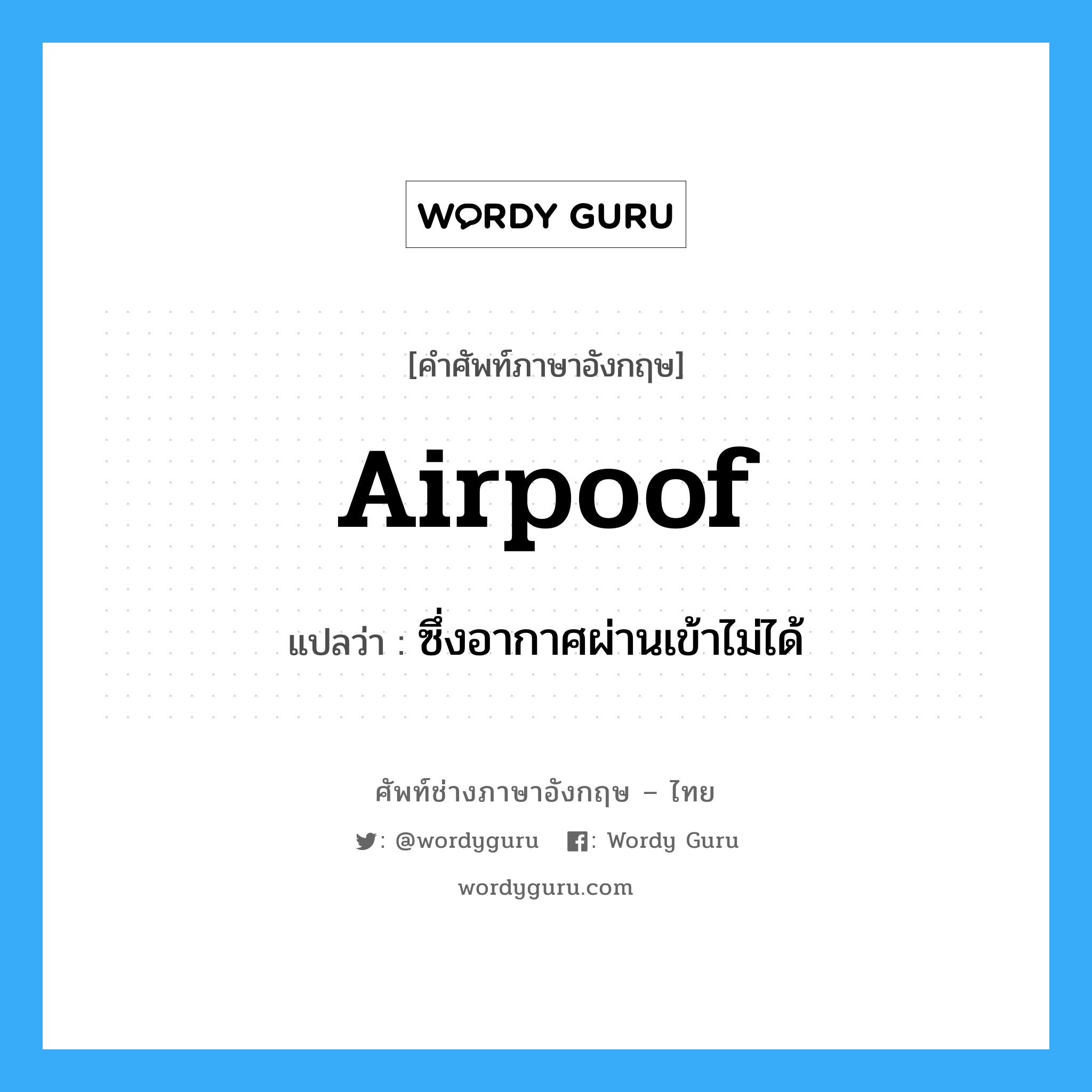 airpoof แปลว่า?, คำศัพท์ช่างภาษาอังกฤษ - ไทย airpoof คำศัพท์ภาษาอังกฤษ airpoof แปลว่า ซึ่งอากาศผ่านเข้าไม่ได้