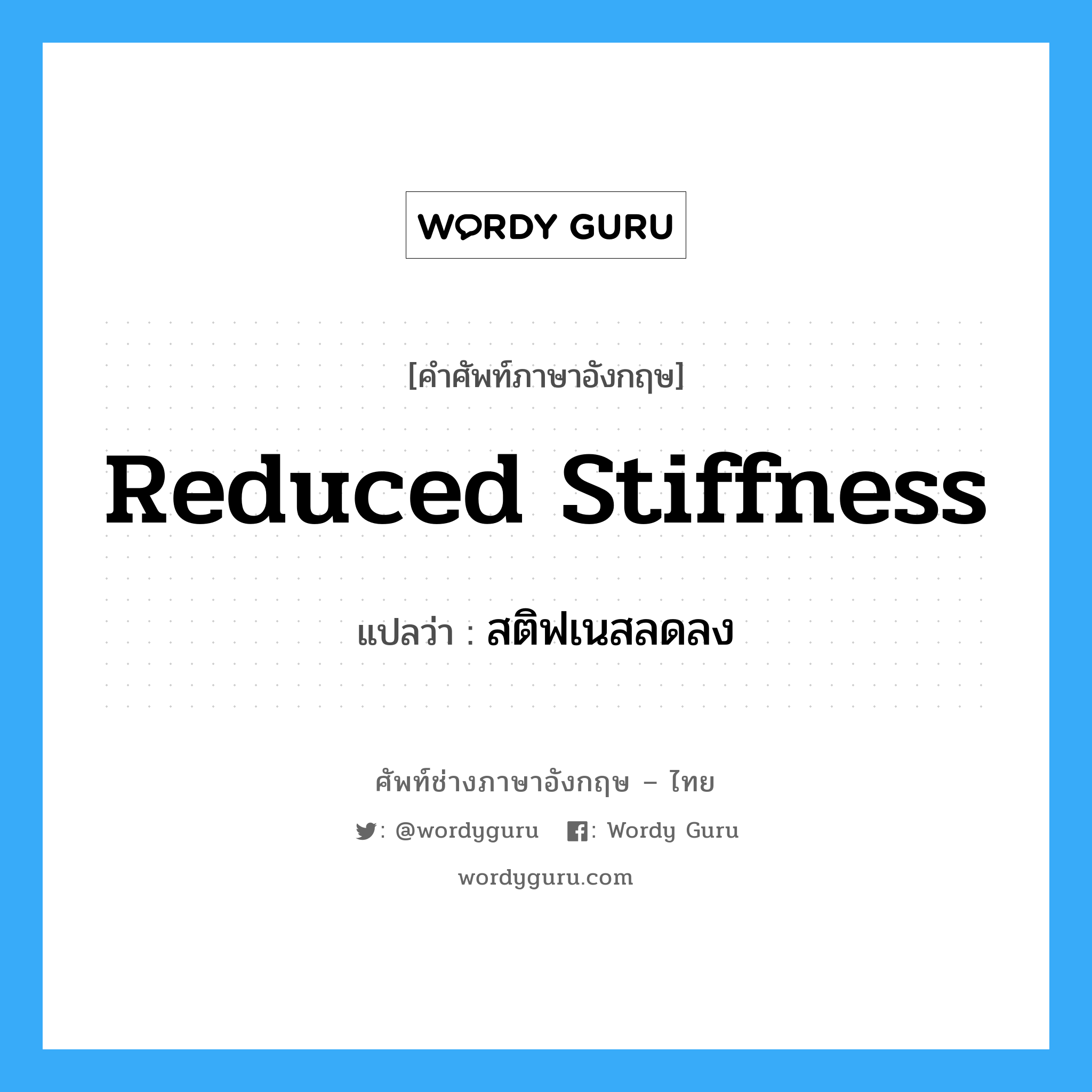 reduced stiffness แปลว่า?, คำศัพท์ช่างภาษาอังกฤษ - ไทย reduced stiffness คำศัพท์ภาษาอังกฤษ reduced stiffness แปลว่า สติฟเนสลดลง