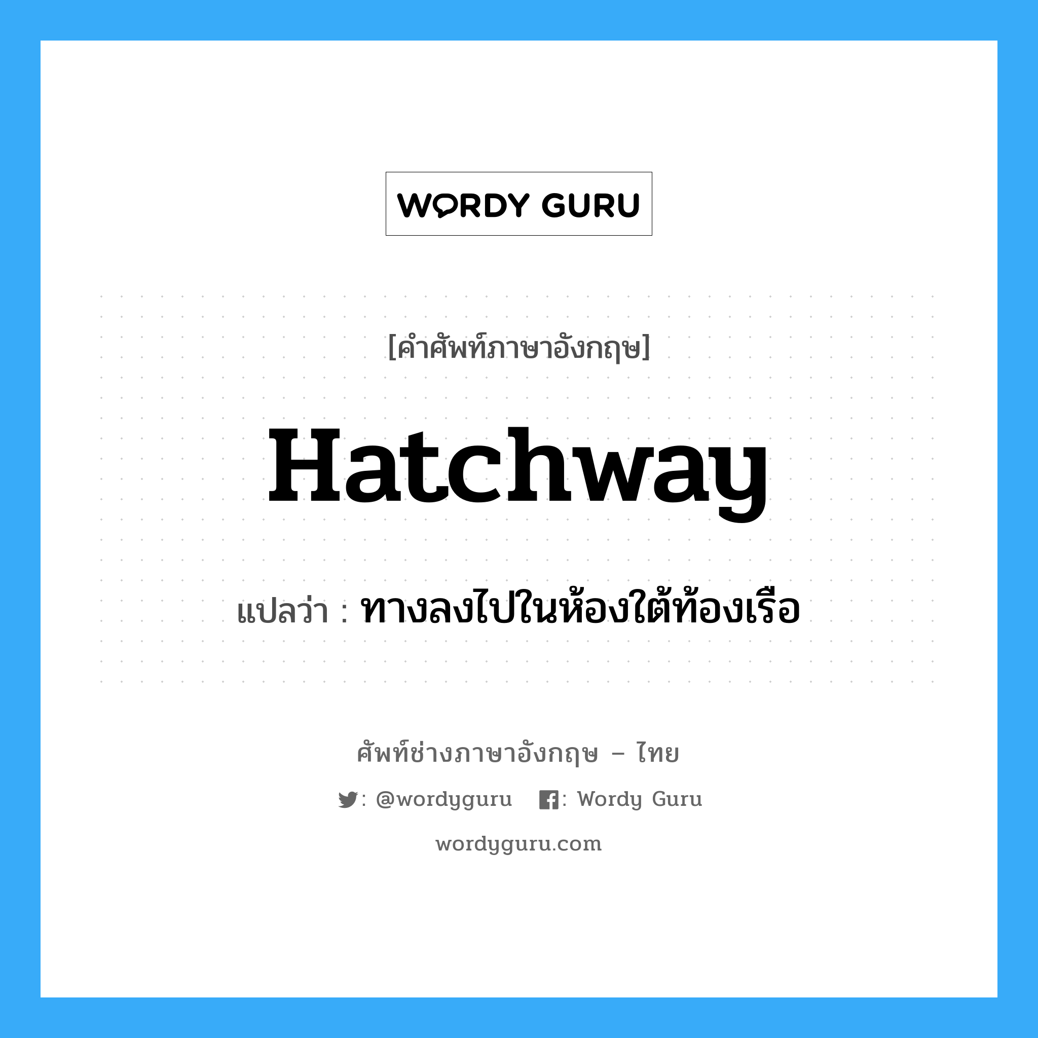 hatchway แปลว่า?, คำศัพท์ช่างภาษาอังกฤษ - ไทย hatchway คำศัพท์ภาษาอังกฤษ hatchway แปลว่า ทางลงไปในห้องใต้ท้องเรือ