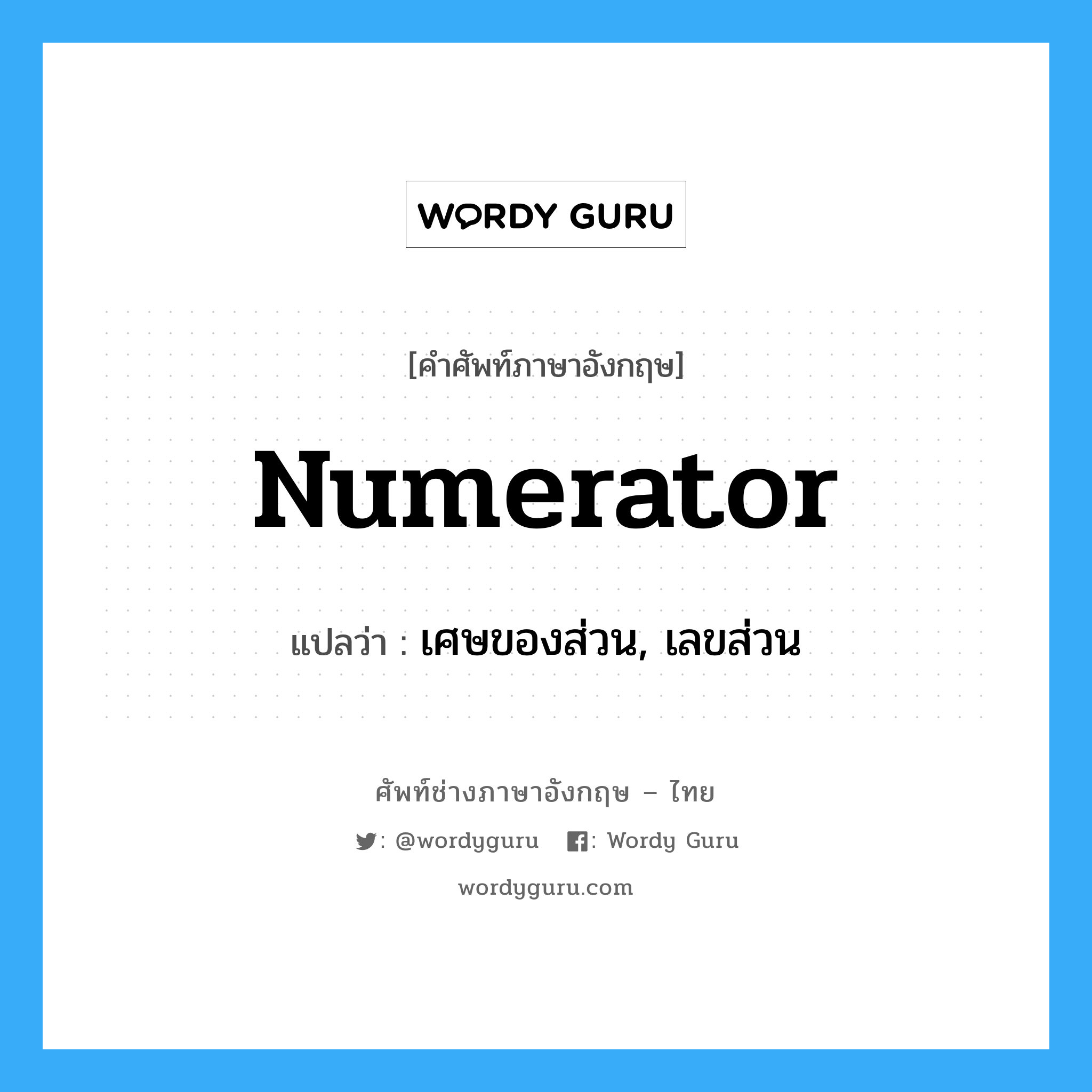 numerator แปลว่า?, คำศัพท์ช่างภาษาอังกฤษ - ไทย numerator คำศัพท์ภาษาอังกฤษ numerator แปลว่า เศษของส่วน, เลขส่วน