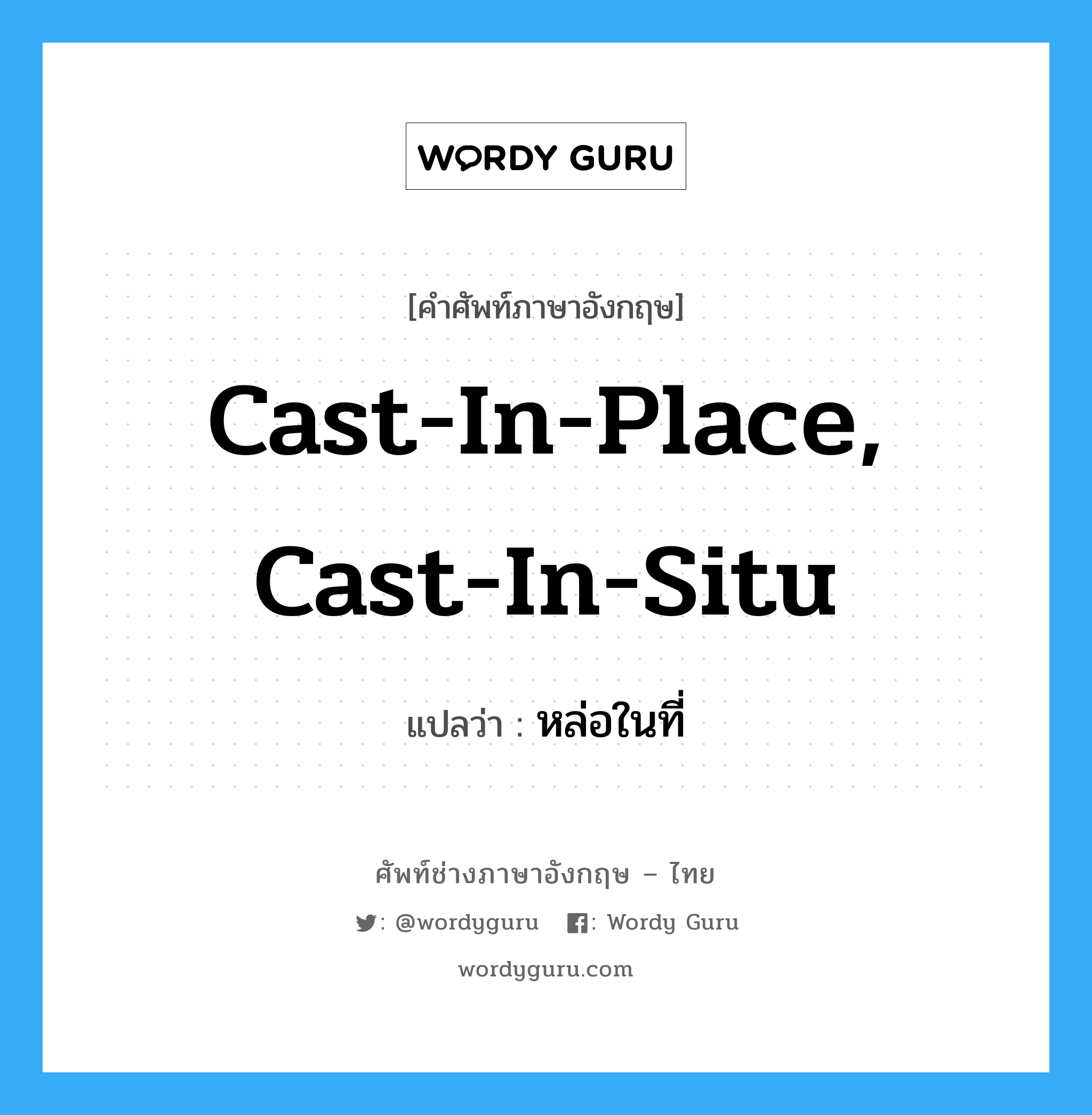 cast-in-place, cast-in-situ แปลว่า?, คำศัพท์ช่างภาษาอังกฤษ - ไทย cast-in-place, cast-in-situ คำศัพท์ภาษาอังกฤษ cast-in-place, cast-in-situ แปลว่า หล่อในที่