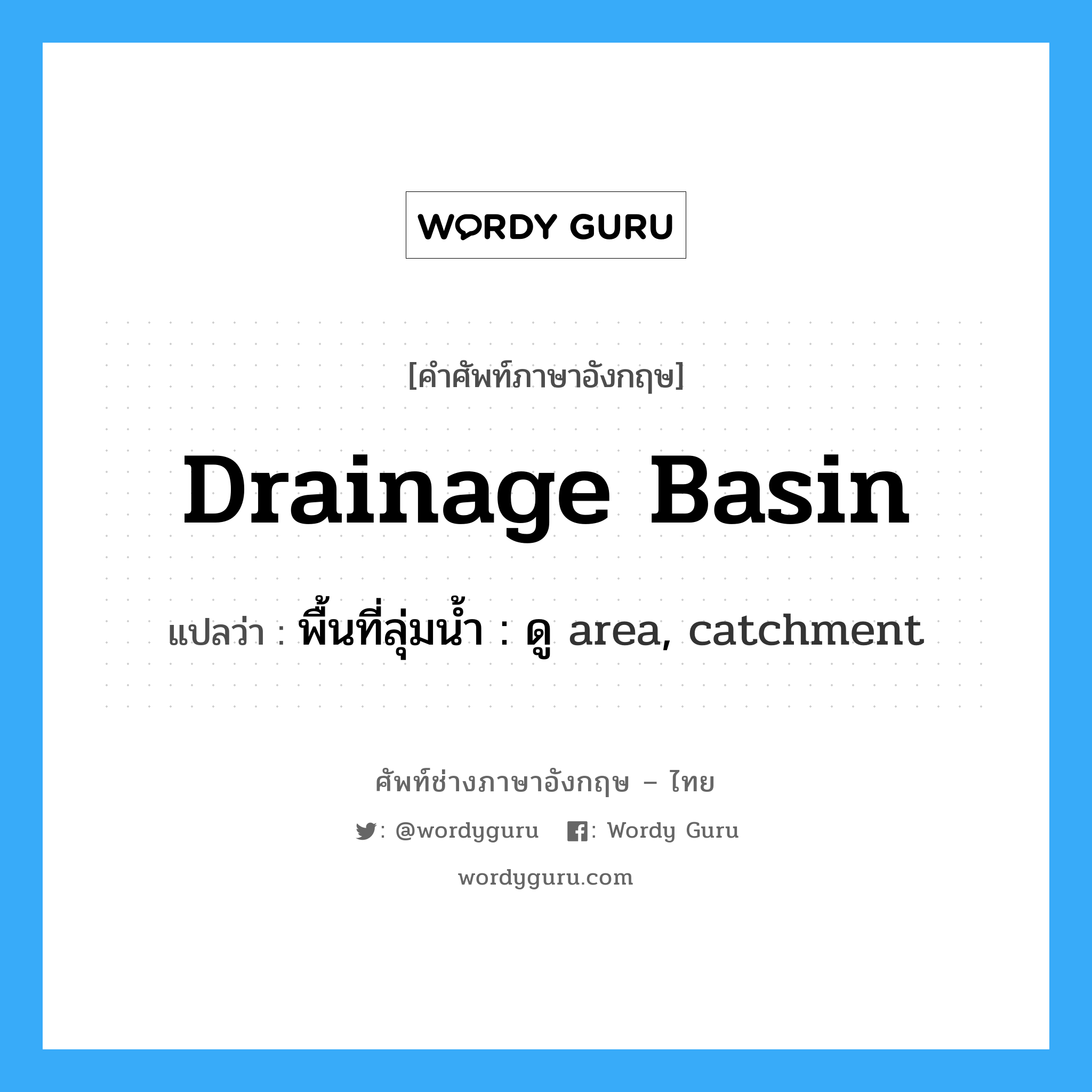 drainage basin แปลว่า?, คำศัพท์ช่างภาษาอังกฤษ - ไทย drainage basin คำศัพท์ภาษาอังกฤษ drainage basin แปลว่า พื้นที่ลุ่มน้ำ : ดู area, catchment