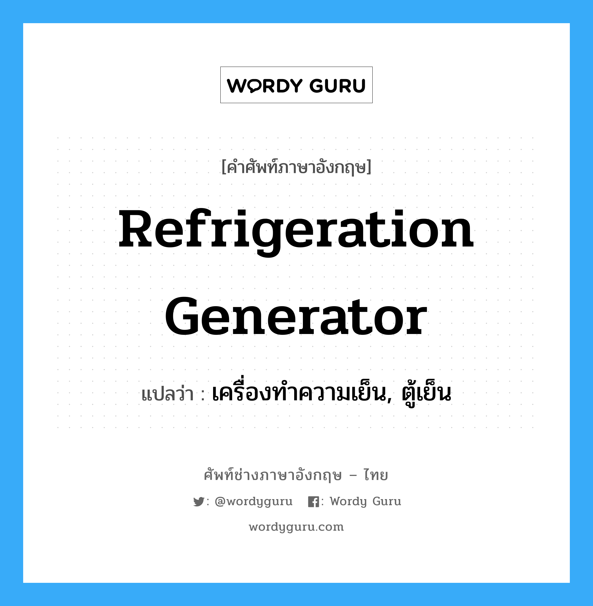 refrigeration generator แปลว่า?, คำศัพท์ช่างภาษาอังกฤษ - ไทย refrigeration generator คำศัพท์ภาษาอังกฤษ refrigeration generator แปลว่า เครื่องทำความเย็น, ตู้เย็น