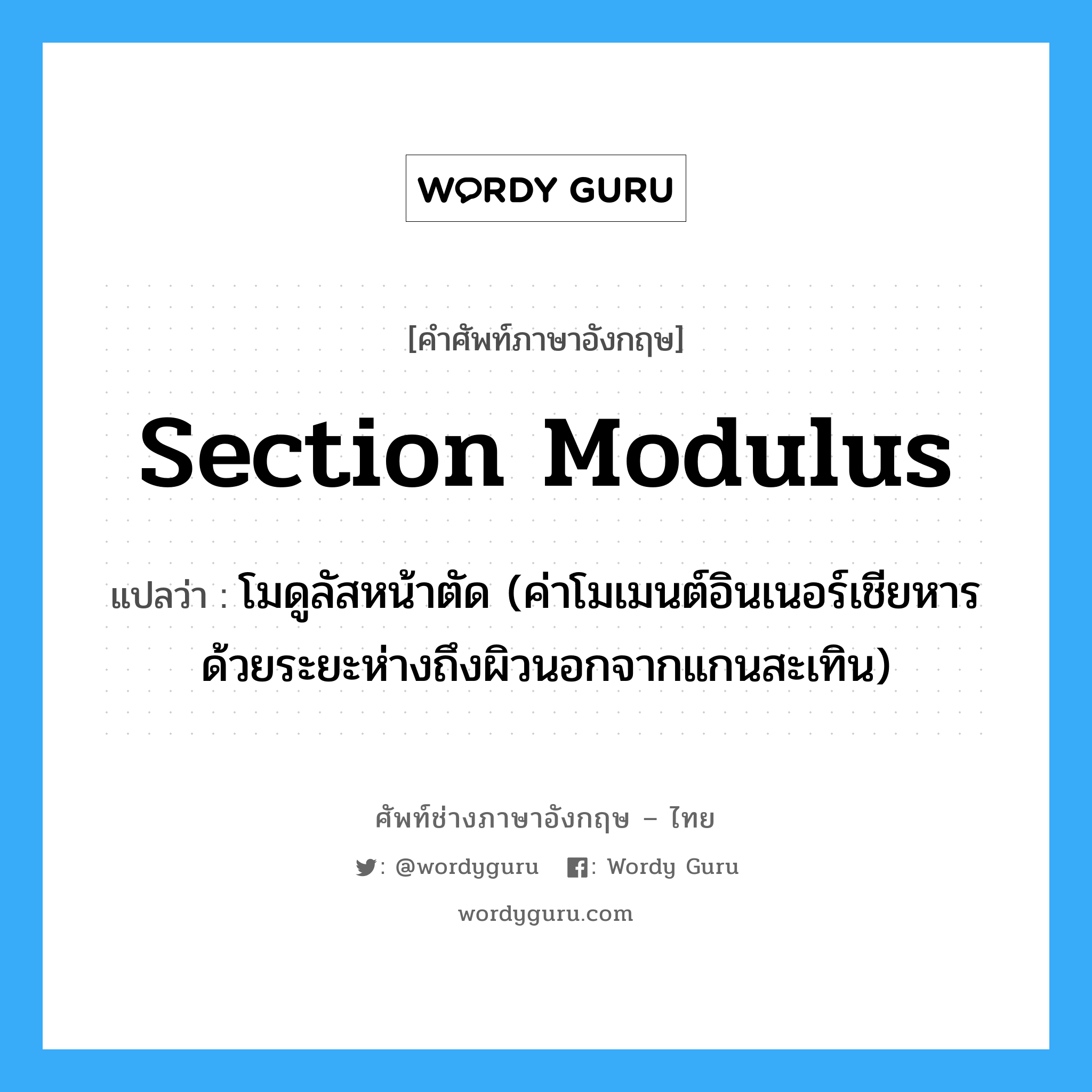Section Modulus: แปลว่า?, คำศัพท์ช่างภาษาอังกฤษ - ไทย section modulus คำศัพท์ภาษาอังกฤษ section modulus แปลว่า โมดูลัสหน้าตัด (ค่าโมเมนต์อินเนอร์เชียหารด้วยระยะห่างถึงผิวนอกจากแกนสะเทิน)