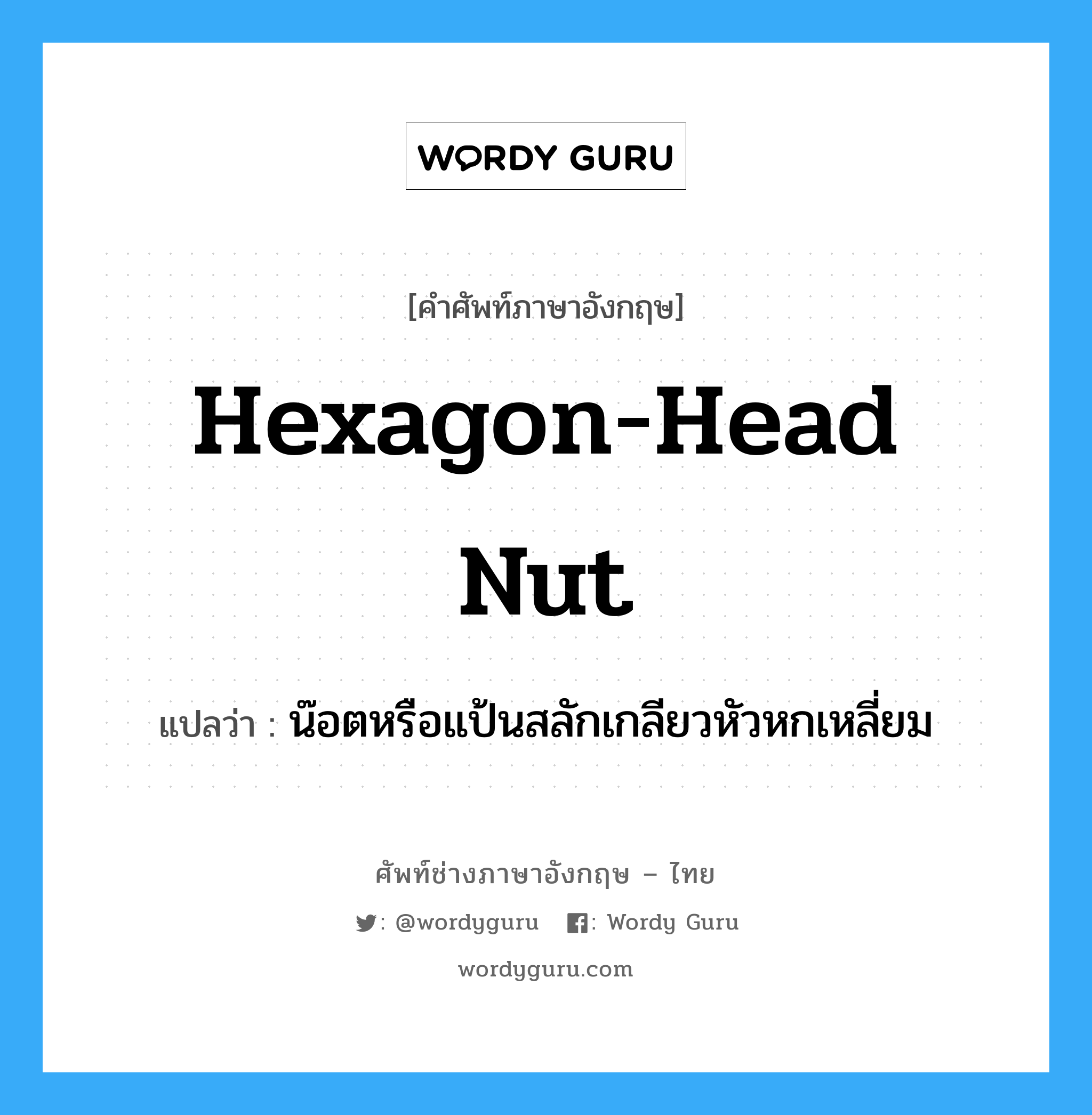 hexagon-head nut แปลว่า?, คำศัพท์ช่างภาษาอังกฤษ - ไทย hexagon-head nut คำศัพท์ภาษาอังกฤษ hexagon-head nut แปลว่า น๊อตหรือแป้นสลักเกลียวหัวหกเหลี่ยม
