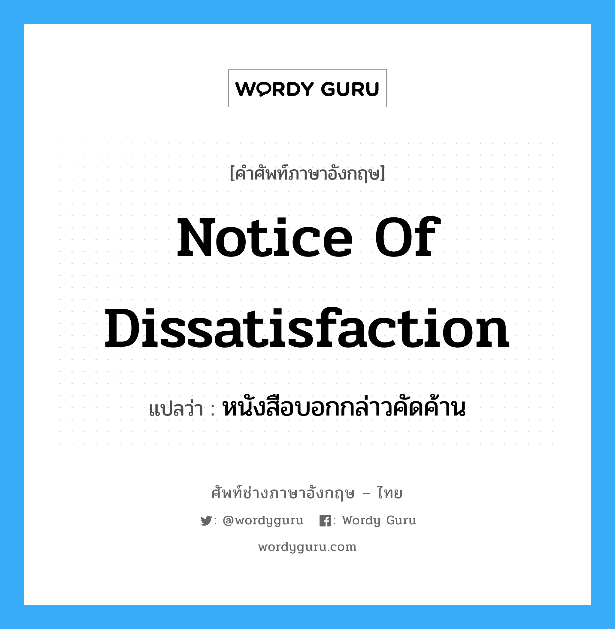 Notice of Dissatisfaction แปลว่า?, คำศัพท์ช่างภาษาอังกฤษ - ไทย Notice of Dissatisfaction คำศัพท์ภาษาอังกฤษ Notice of Dissatisfaction แปลว่า หนังสือบอกกล่าวคัดค้าน