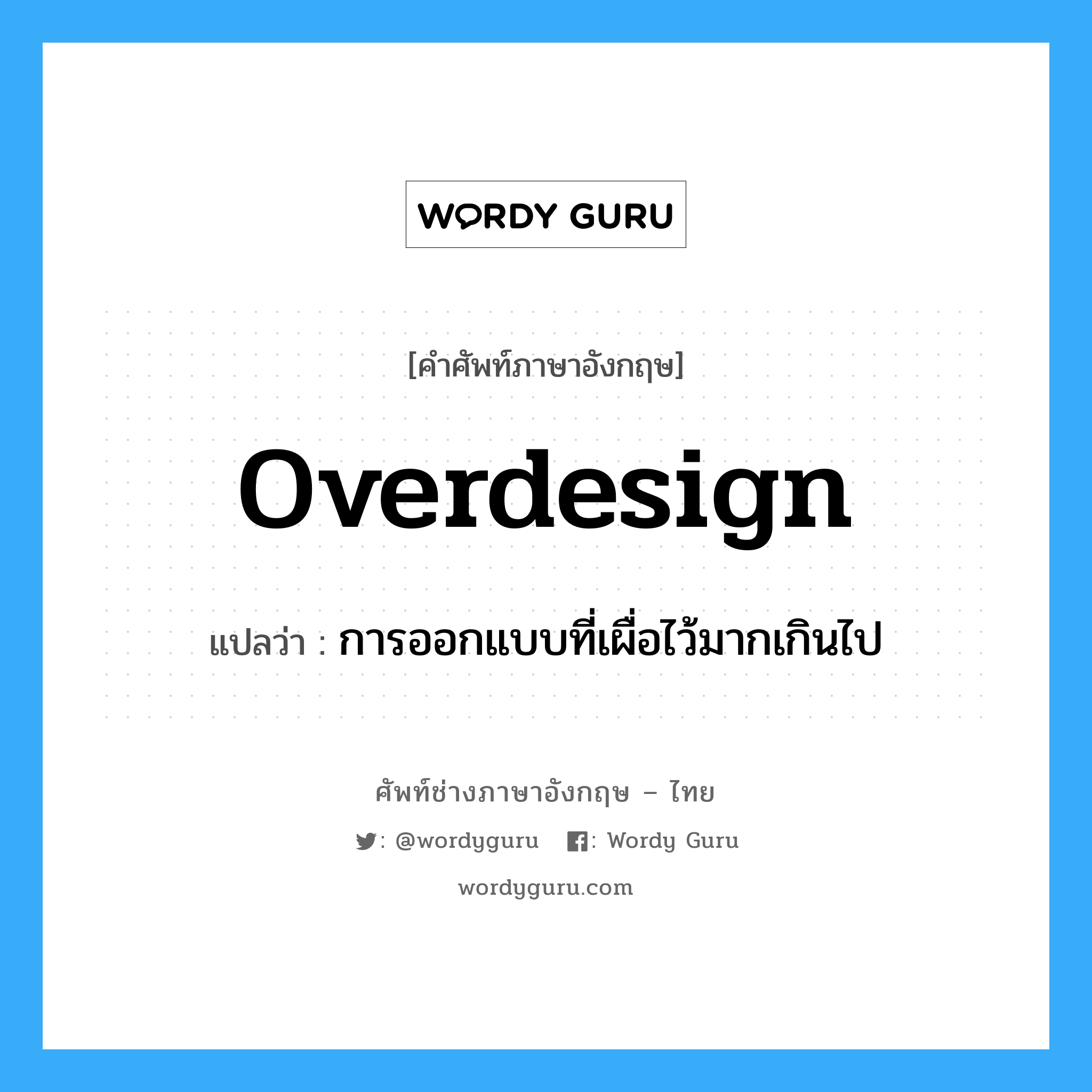overdesign แปลว่า?, คำศัพท์ช่างภาษาอังกฤษ - ไทย overdesign คำศัพท์ภาษาอังกฤษ overdesign แปลว่า การออกแบบที่เผื่อไว้มากเกินไป