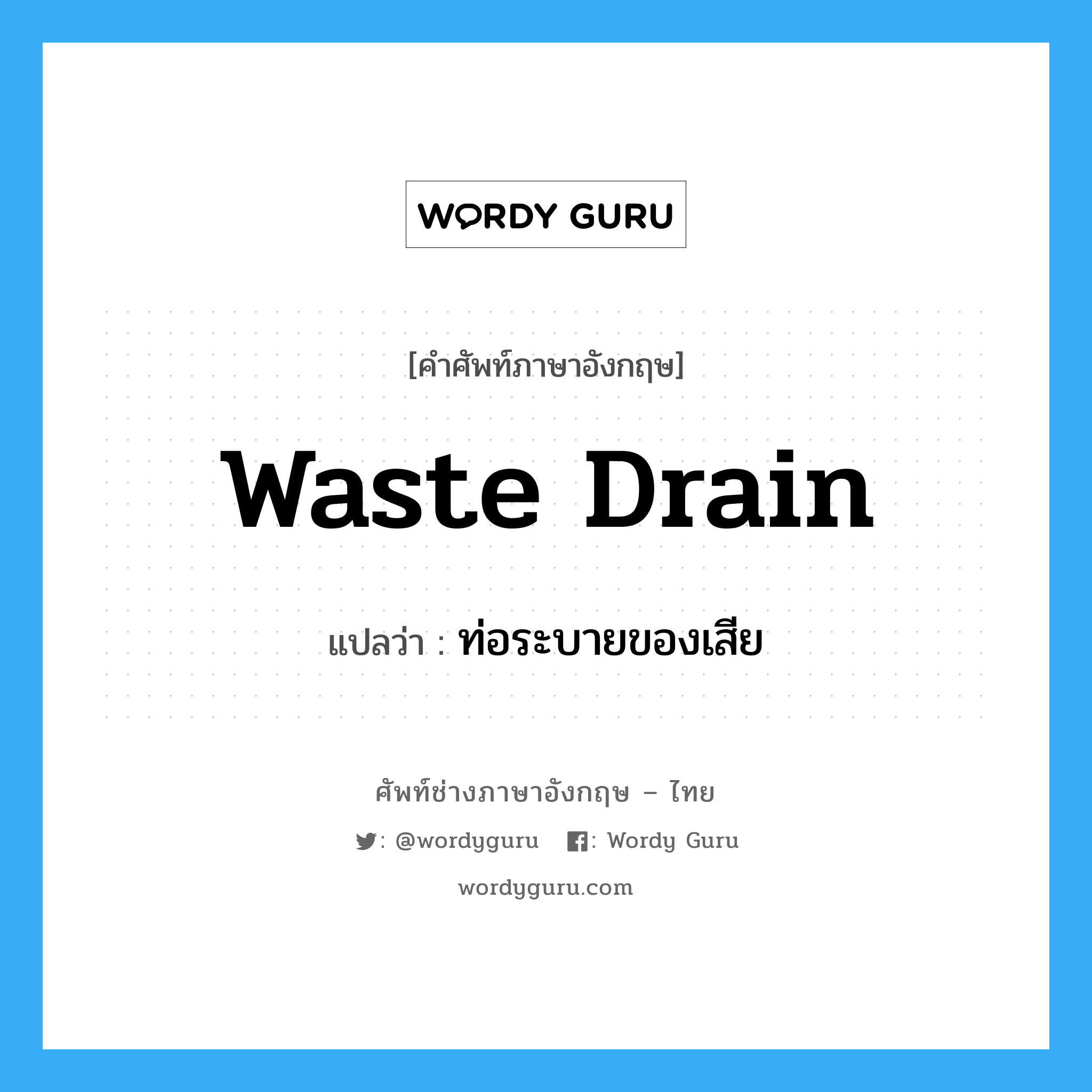 waste drain แปลว่า?, คำศัพท์ช่างภาษาอังกฤษ - ไทย waste drain คำศัพท์ภาษาอังกฤษ waste drain แปลว่า ท่อระบายของเสีย