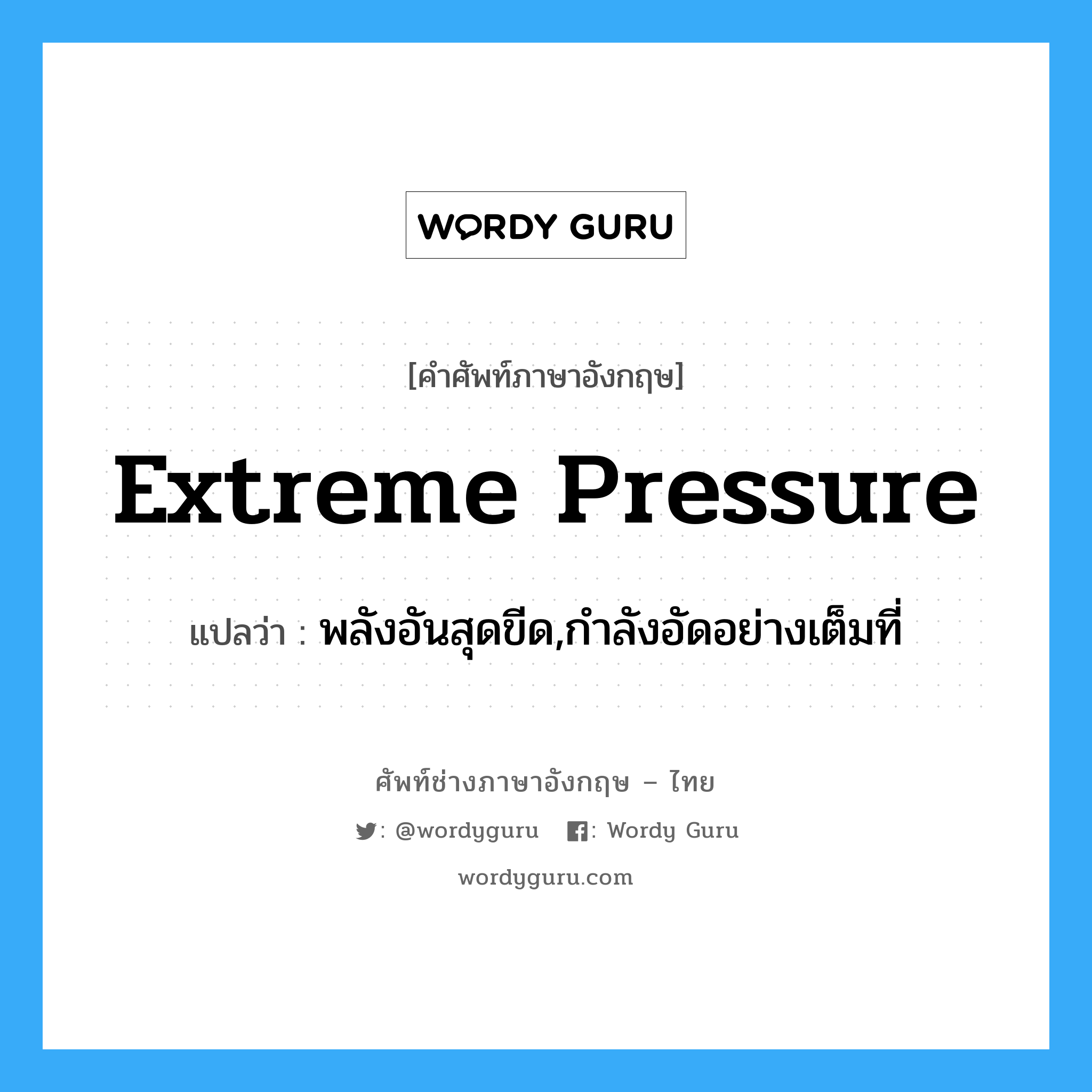 extreme pressure แปลว่า?, คำศัพท์ช่างภาษาอังกฤษ - ไทย extreme pressure คำศัพท์ภาษาอังกฤษ extreme pressure แปลว่า พลังอันสุดขีด,กำลังอัดอย่างเต็มที่