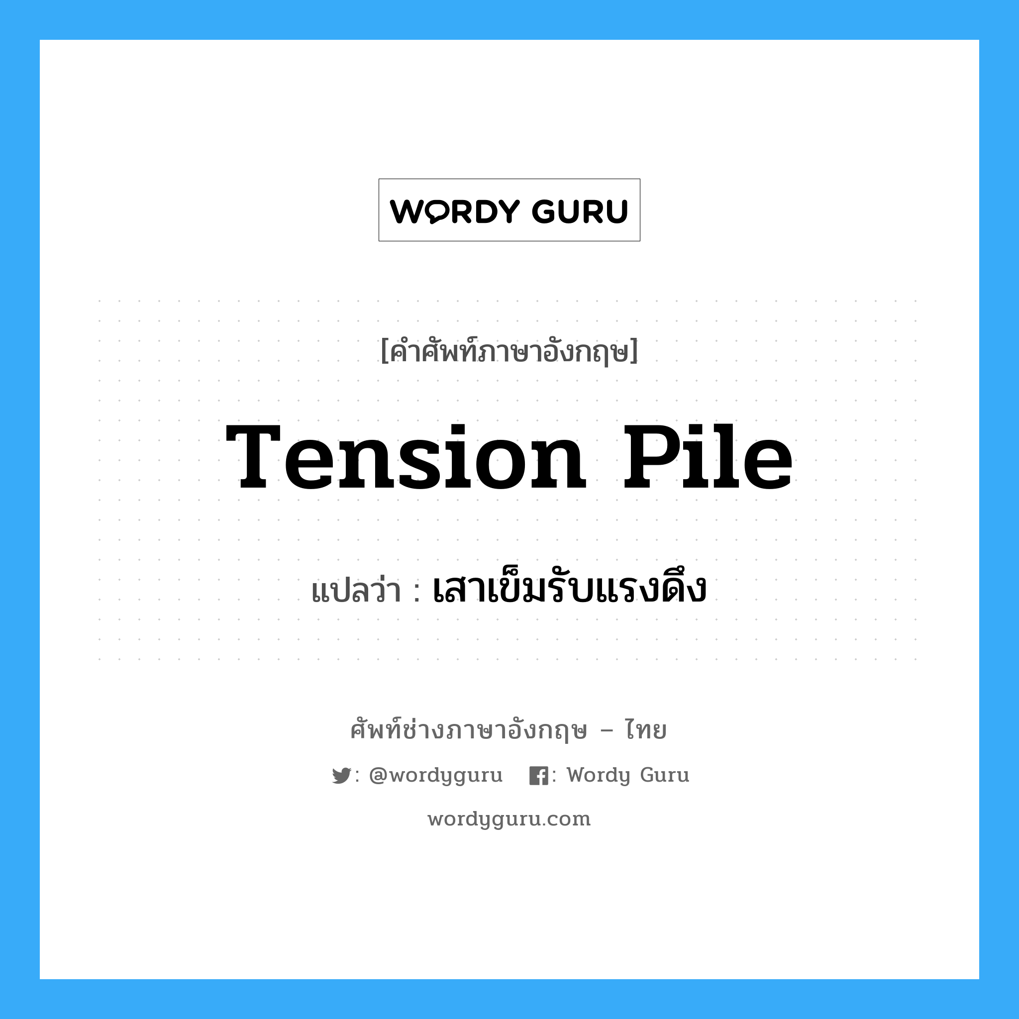 tension pile แปลว่า?, คำศัพท์ช่างภาษาอังกฤษ - ไทย tension pile คำศัพท์ภาษาอังกฤษ tension pile แปลว่า เสาเข็มรับแรงดึง