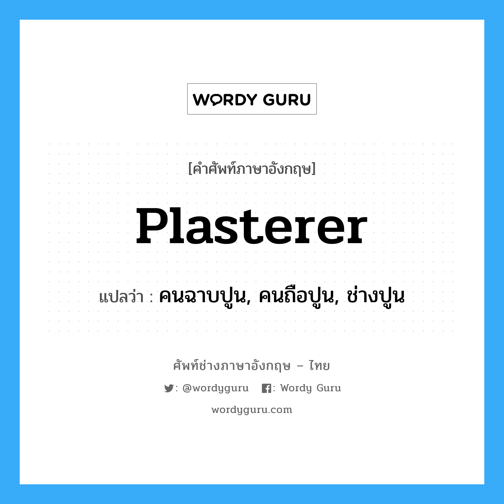 plasterer แปลว่า?, คำศัพท์ช่างภาษาอังกฤษ - ไทย plasterer คำศัพท์ภาษาอังกฤษ plasterer แปลว่า คนฉาบปูน, คนถือปูน, ช่างปูน