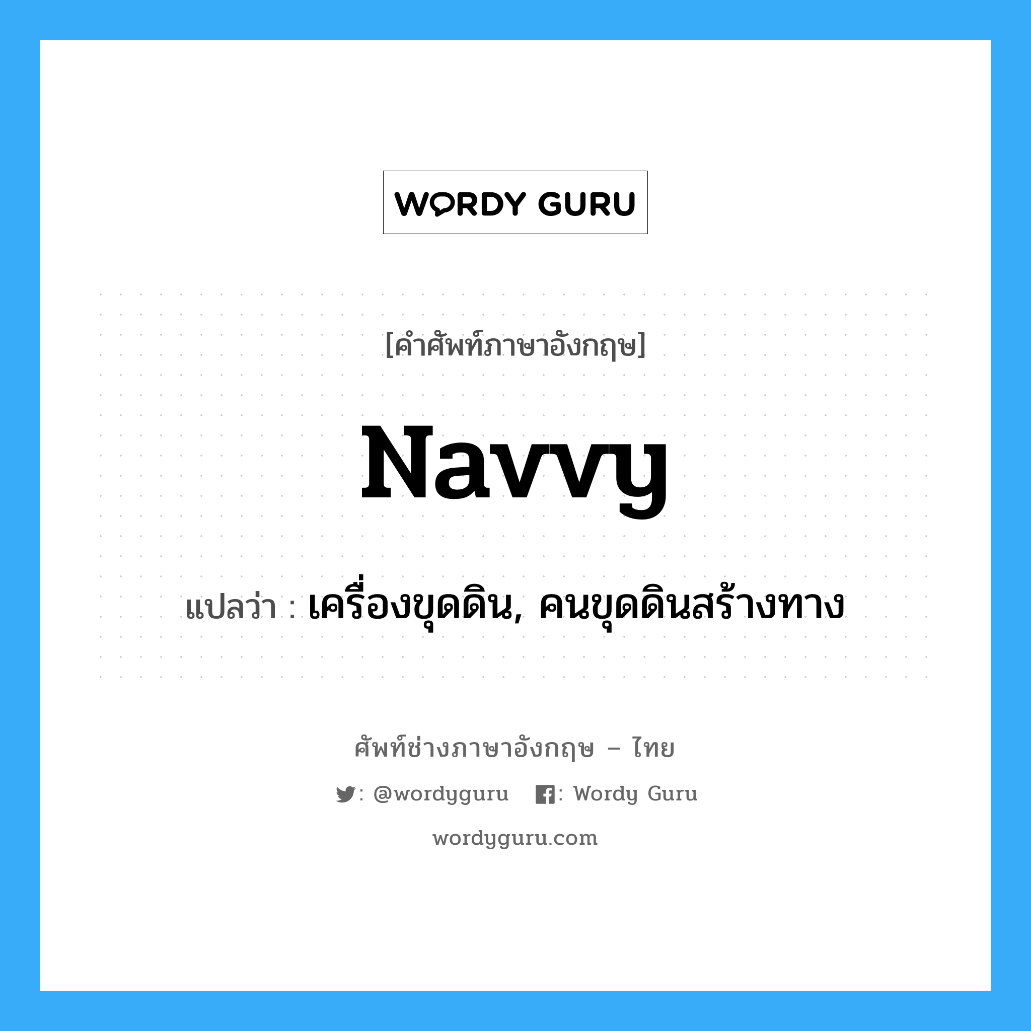 navvy แปลว่า?, คำศัพท์ช่างภาษาอังกฤษ - ไทย navvy คำศัพท์ภาษาอังกฤษ navvy แปลว่า เครื่องขุดดิน, คนขุดดินสร้างทาง