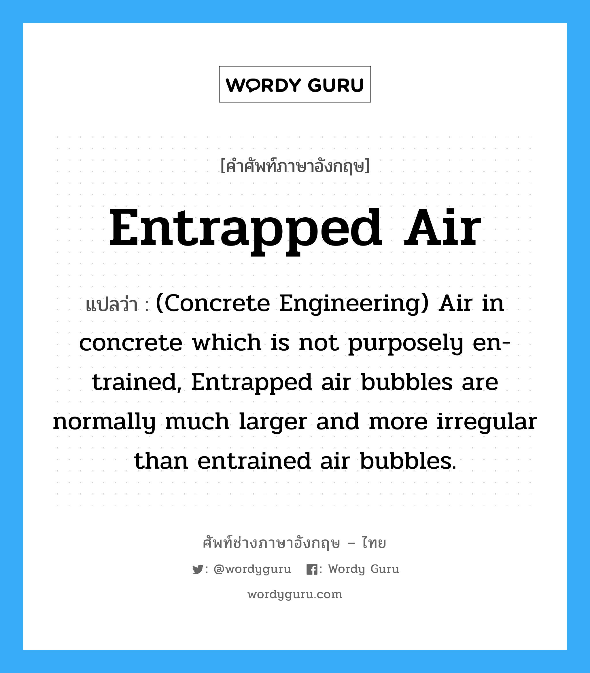 Entrapped Air แปลว่า?, คำศัพท์ช่างภาษาอังกฤษ - ไทย Entrapped Air คำศัพท์ภาษาอังกฤษ Entrapped Air แปลว่า (Concrete Engineering) Air in concrete which is not purposely en-trained, Entrapped air bubbles are normally much larger and more irregular than entrained air bubbles.