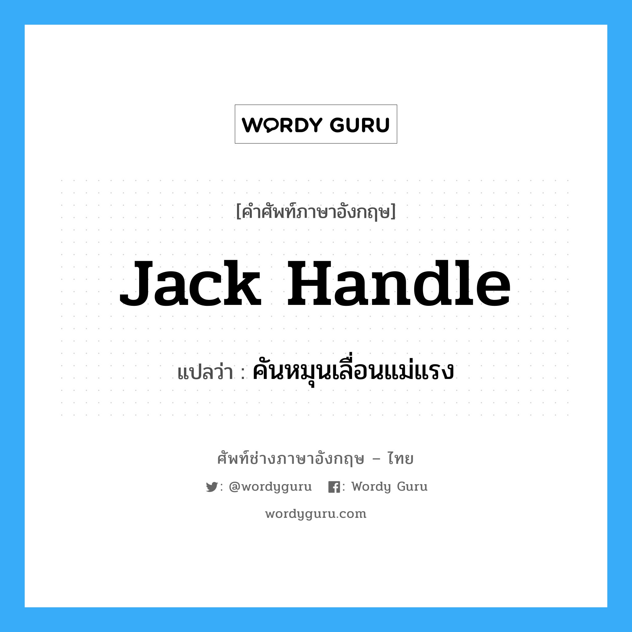 jack handle แปลว่า?, คำศัพท์ช่างภาษาอังกฤษ - ไทย jack handle คำศัพท์ภาษาอังกฤษ jack handle แปลว่า คันหมุนเลื่อนแม่แรง