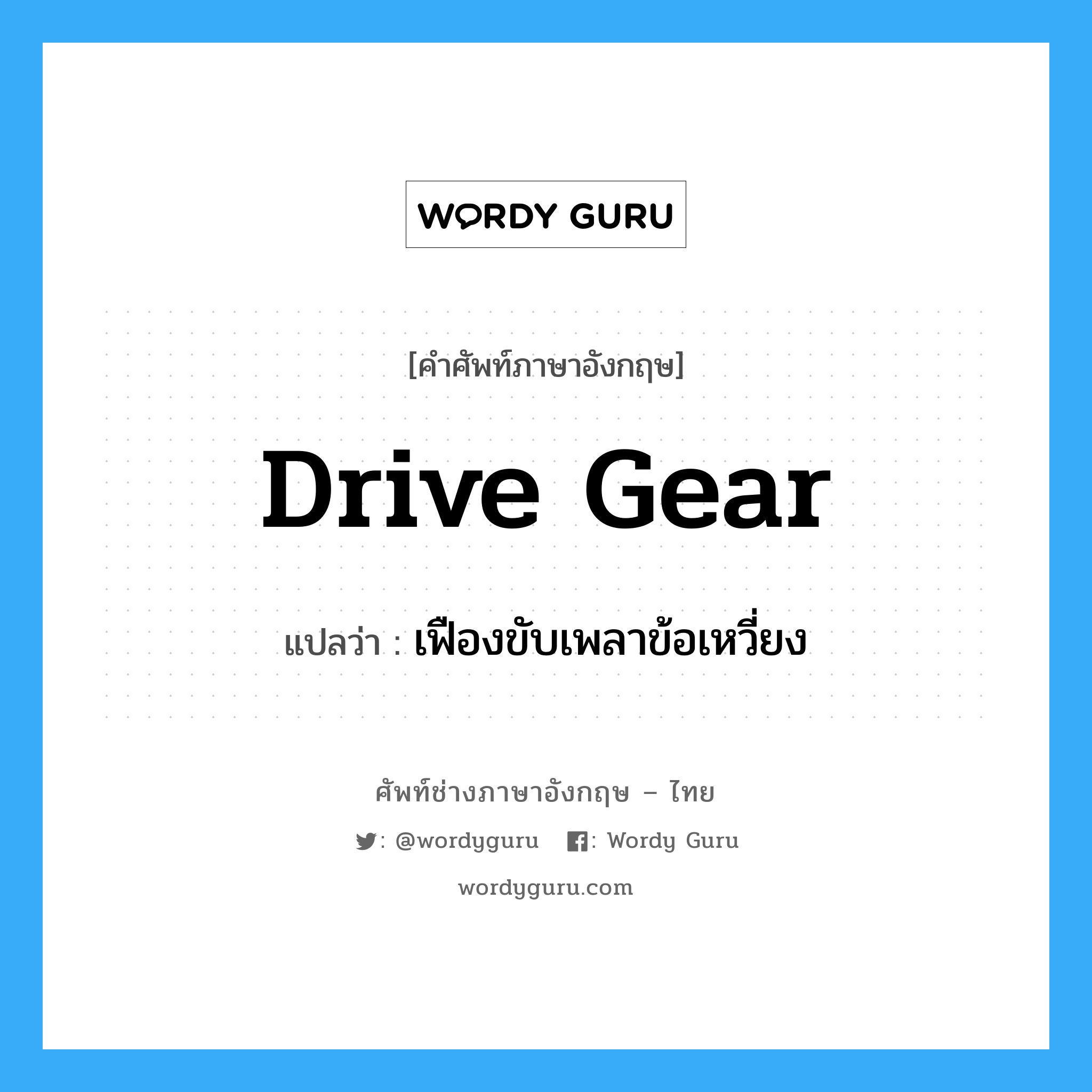 drive gear แปลว่า?, คำศัพท์ช่างภาษาอังกฤษ - ไทย drive gear คำศัพท์ภาษาอังกฤษ drive gear แปลว่า เฟืองขับเพลาข้อเหวี่ยง