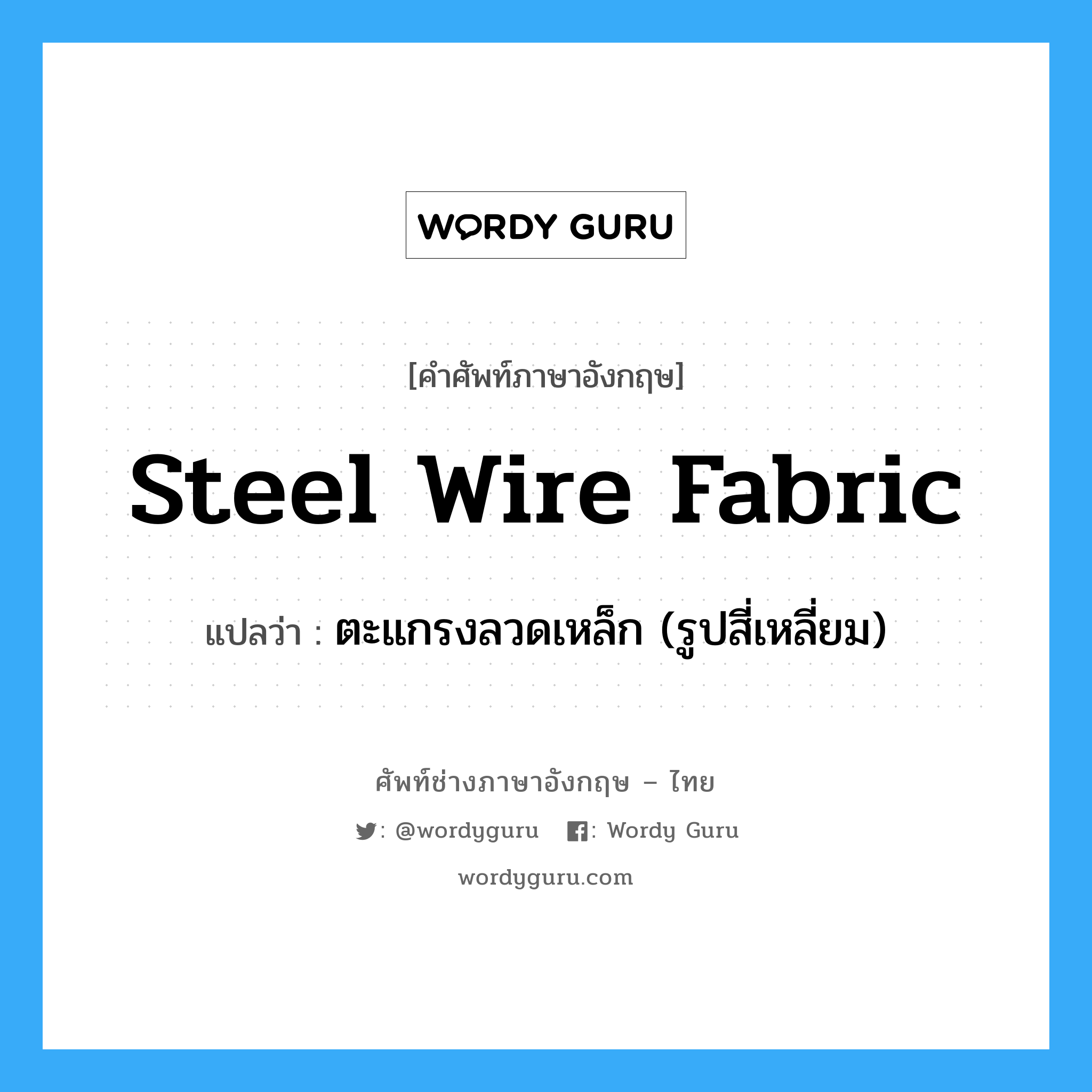 steel wire fabric แปลว่า?, คำศัพท์ช่างภาษาอังกฤษ - ไทย steel wire fabric คำศัพท์ภาษาอังกฤษ steel wire fabric แปลว่า ตะแกรงลวดเหล็ก (รูปสี่เหลี่ยม)