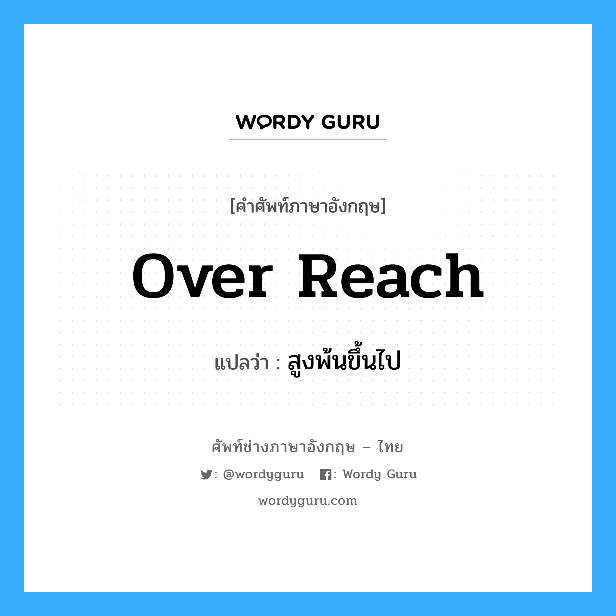 over reach แปลว่า?, คำศัพท์ช่างภาษาอังกฤษ - ไทย over reach คำศัพท์ภาษาอังกฤษ over reach แปลว่า สูงพ้นขึ้นไป