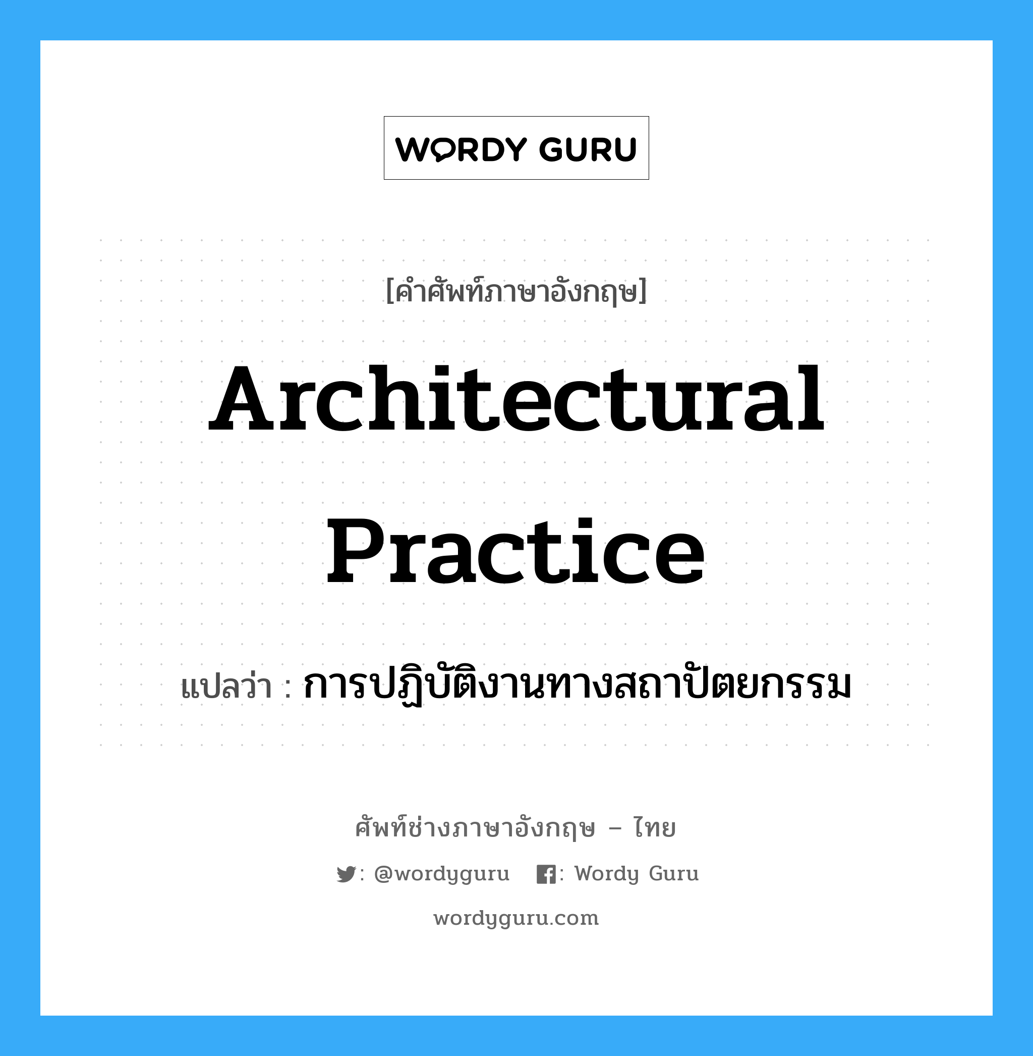 architectural practice แปลว่า?, คำศัพท์ช่างภาษาอังกฤษ - ไทย architectural practice คำศัพท์ภาษาอังกฤษ architectural practice แปลว่า การปฏิบัติงานทางสถาปัตยกรรม
