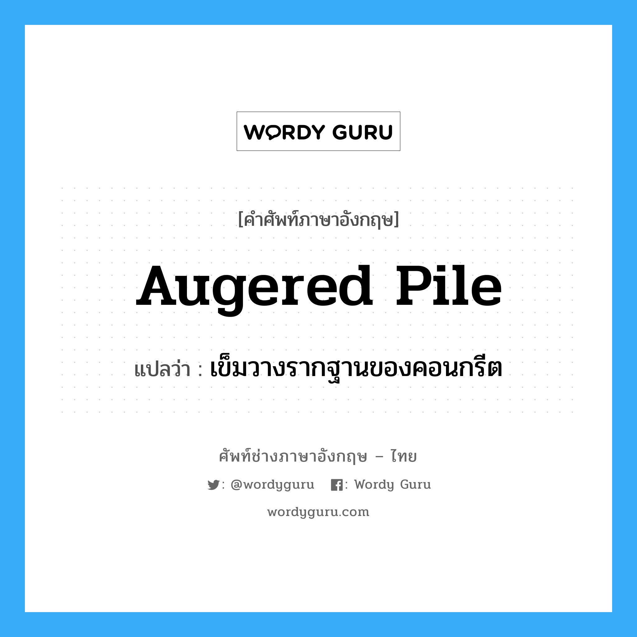 augered pile แปลว่า?, คำศัพท์ช่างภาษาอังกฤษ - ไทย augered pile คำศัพท์ภาษาอังกฤษ augered pile แปลว่า เข็มวางรากฐานของคอนกรีต