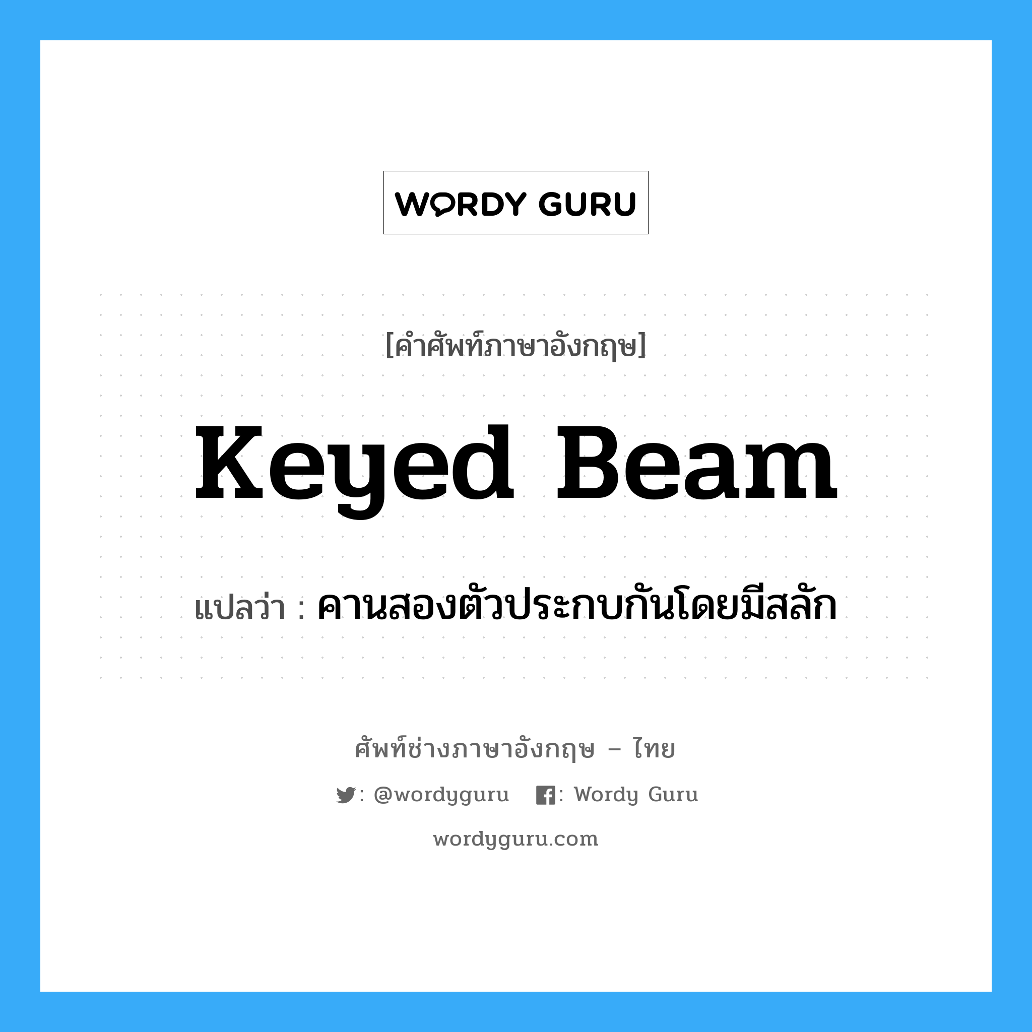 keyed beam แปลว่า?, คำศัพท์ช่างภาษาอังกฤษ - ไทย keyed beam คำศัพท์ภาษาอังกฤษ keyed beam แปลว่า คานสองตัวประกบกันโดยมีสลัก