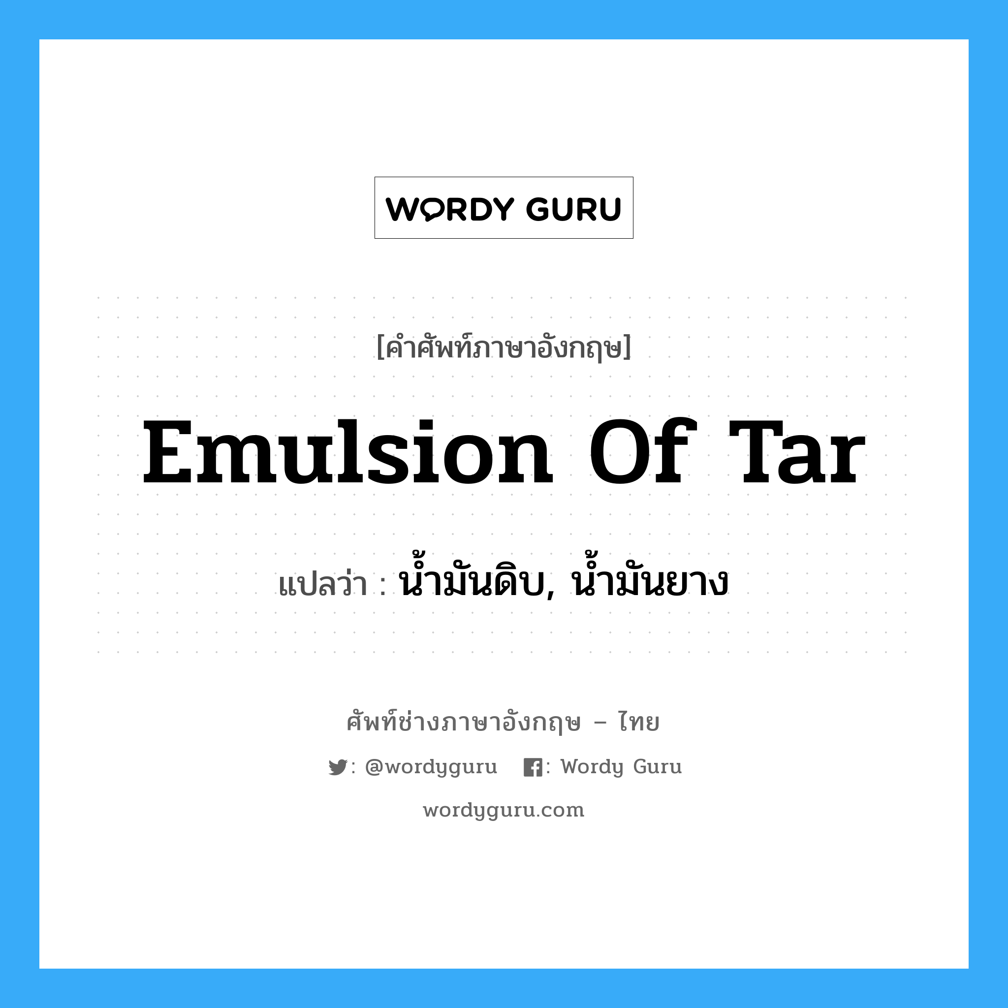 emulsion of tar แปลว่า?, คำศัพท์ช่างภาษาอังกฤษ - ไทย emulsion of tar คำศัพท์ภาษาอังกฤษ emulsion of tar แปลว่า น้ำมันดิบ, น้ำมันยาง