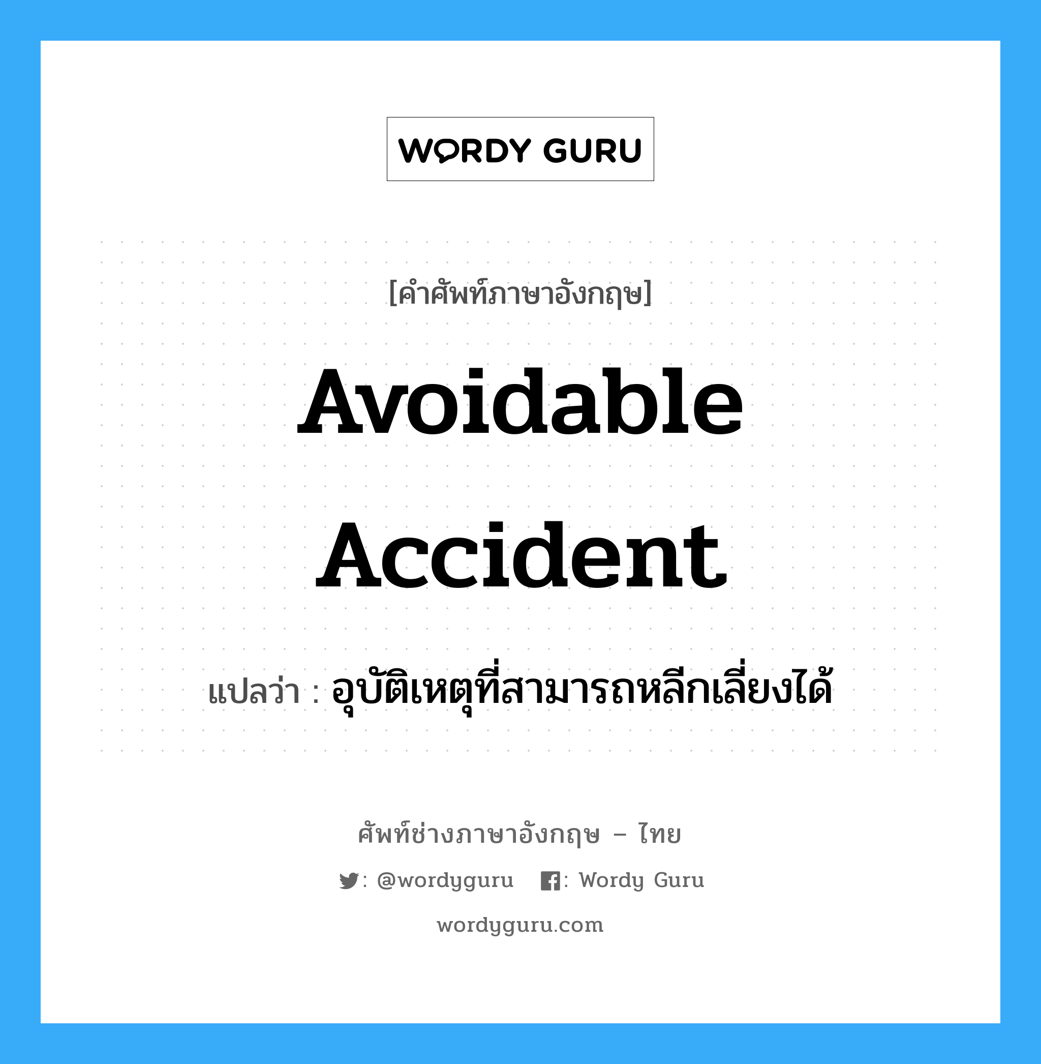 Avoidable Accident แปลว่า?, คำศัพท์ช่างภาษาอังกฤษ - ไทย Avoidable Accident คำศัพท์ภาษาอังกฤษ Avoidable Accident แปลว่า อุบัติเหตุที่สามารถหลีกเลี่ยงได้