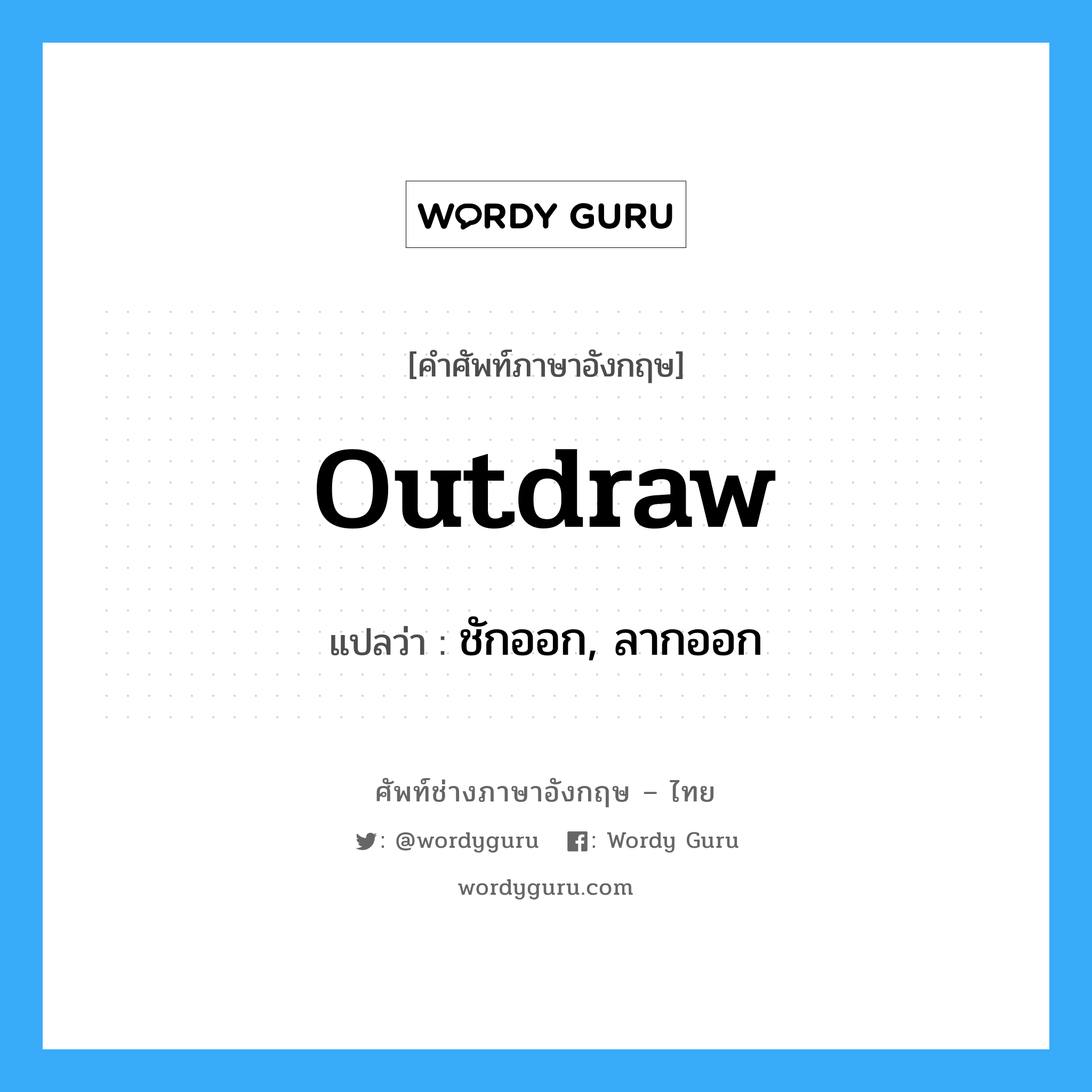 outdraw แปลว่า?, คำศัพท์ช่างภาษาอังกฤษ - ไทย outdraw คำศัพท์ภาษาอังกฤษ outdraw แปลว่า ชักออก, ลากออก
