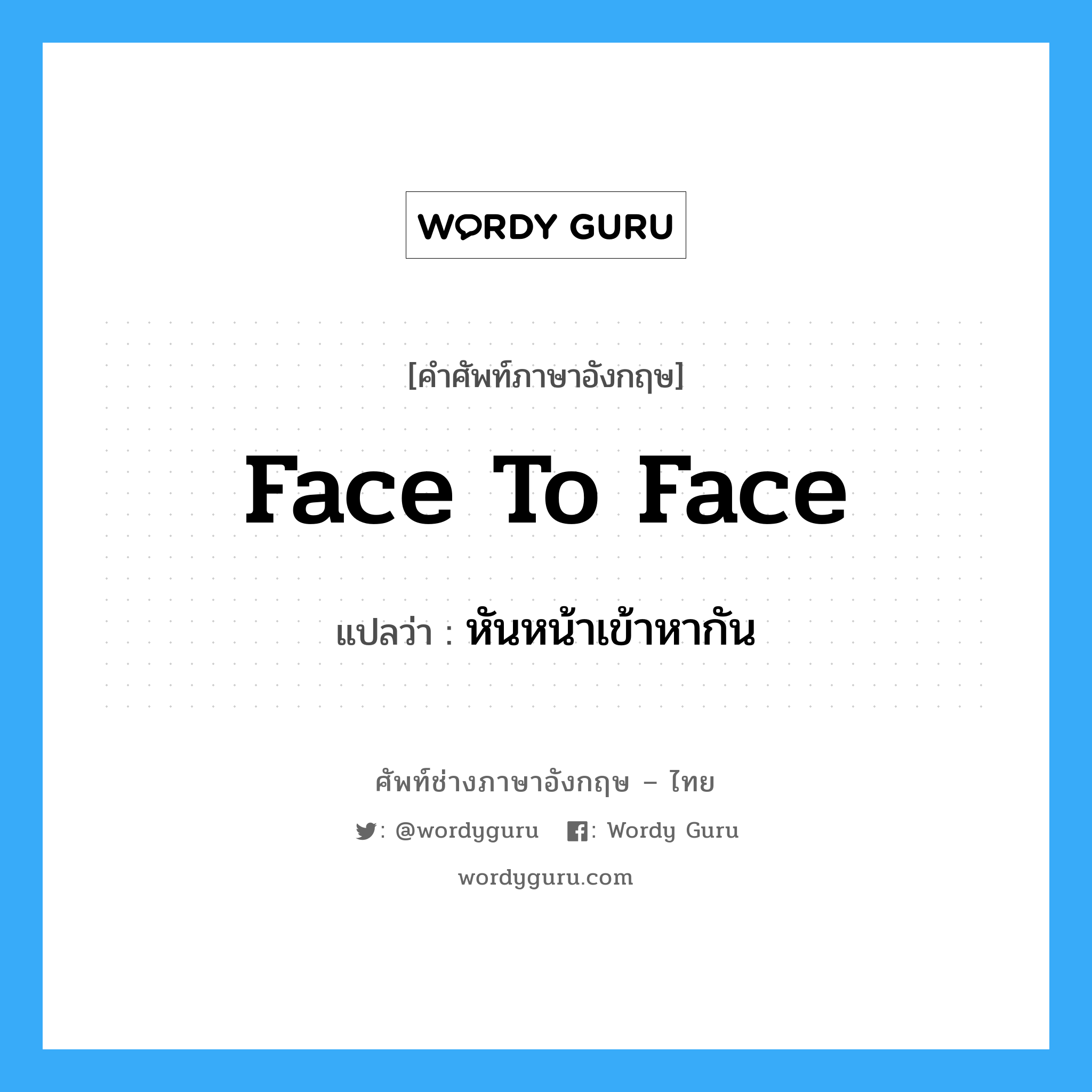 face to face แปลว่า?, คำศัพท์ช่างภาษาอังกฤษ - ไทย face to face คำศัพท์ภาษาอังกฤษ face to face แปลว่า หันหน้าเข้าหากัน