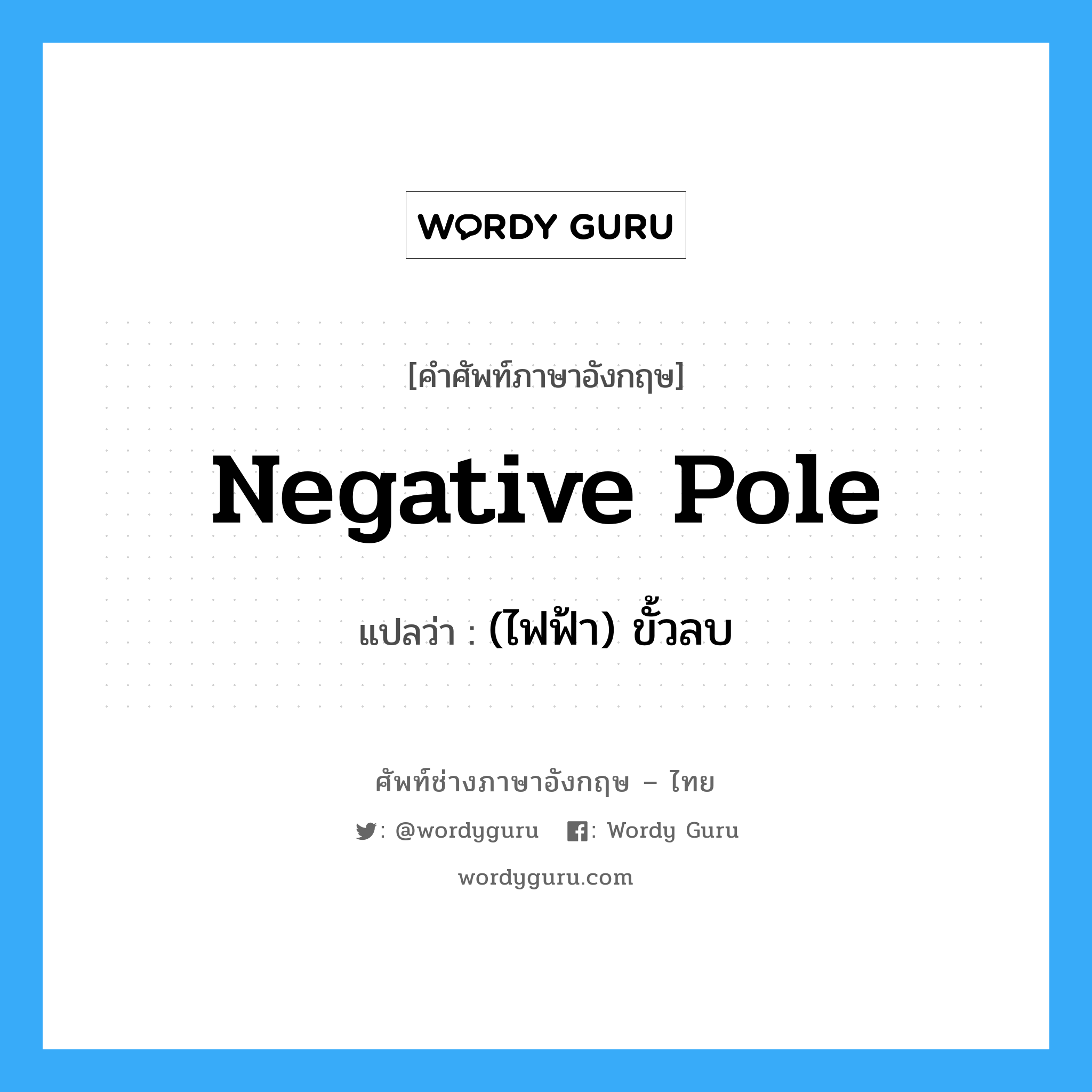 negative pole แปลว่า?, คำศัพท์ช่างภาษาอังกฤษ - ไทย negative pole คำศัพท์ภาษาอังกฤษ negative pole แปลว่า (ไฟฟ้า) ขั้วลบ