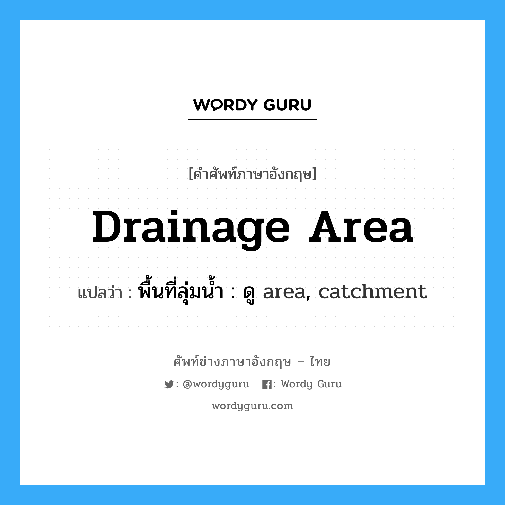 drainage area แปลว่า?, คำศัพท์ช่างภาษาอังกฤษ - ไทย drainage area คำศัพท์ภาษาอังกฤษ drainage area แปลว่า พื้นที่ลุ่มน้ำ : ดู area, catchment