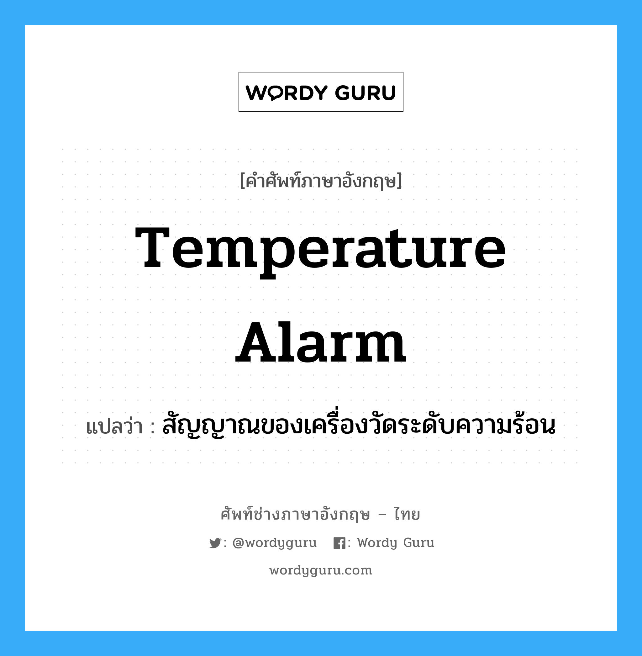 temperature alarm แปลว่า?, คำศัพท์ช่างภาษาอังกฤษ - ไทย temperature alarm คำศัพท์ภาษาอังกฤษ temperature alarm แปลว่า สัญญาณของเครื่องวัดระดับความร้อน