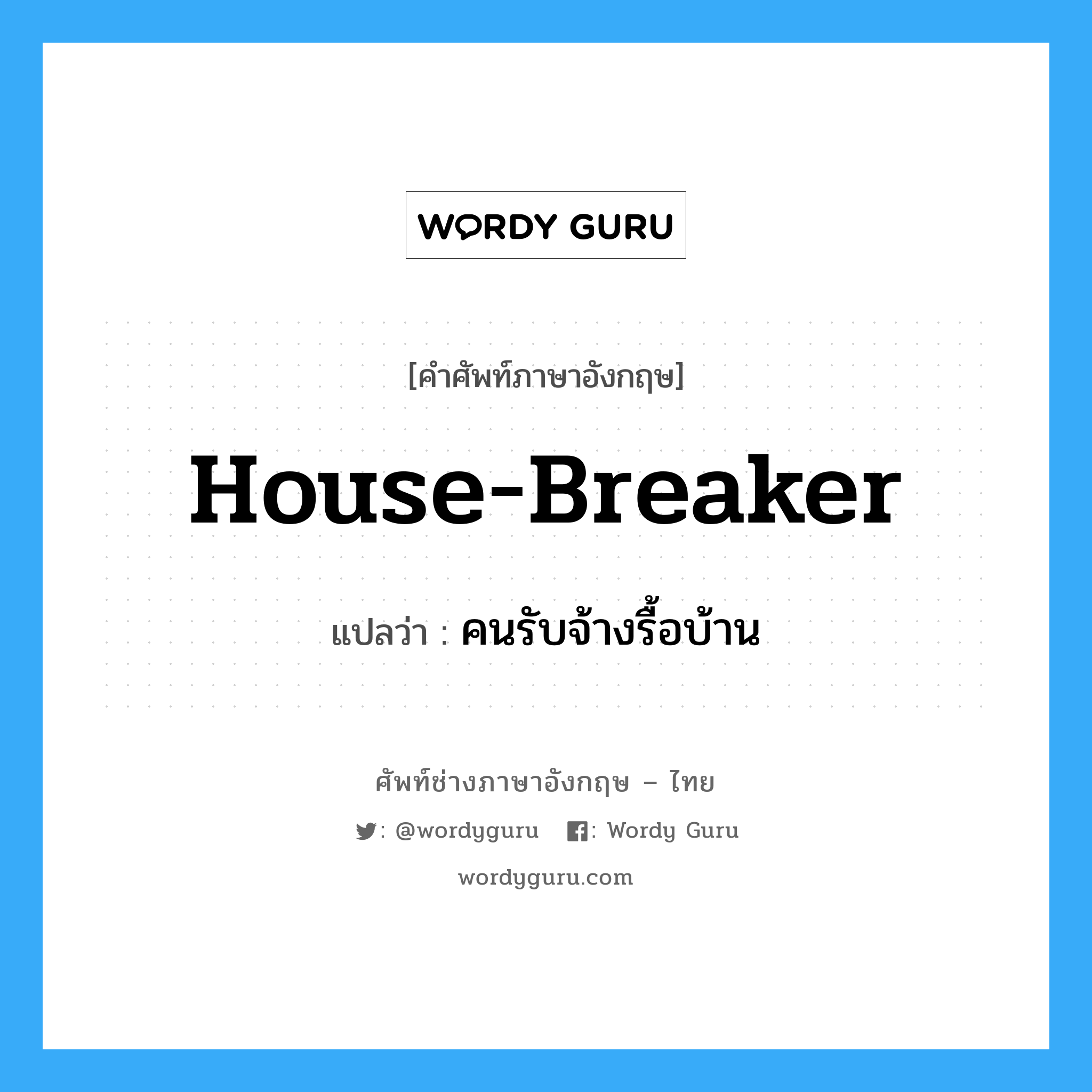 house-breaker แปลว่า?, คำศัพท์ช่างภาษาอังกฤษ - ไทย house-breaker คำศัพท์ภาษาอังกฤษ house-breaker แปลว่า คนรับจ้างรื้อบ้าน
