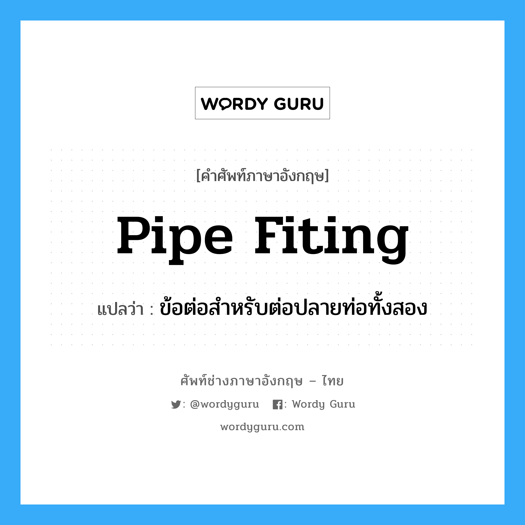 pipe fiting แปลว่า?, คำศัพท์ช่างภาษาอังกฤษ - ไทย pipe fiting คำศัพท์ภาษาอังกฤษ pipe fiting แปลว่า ข้อต่อสำหรับต่อปลายท่อทั้งสอง