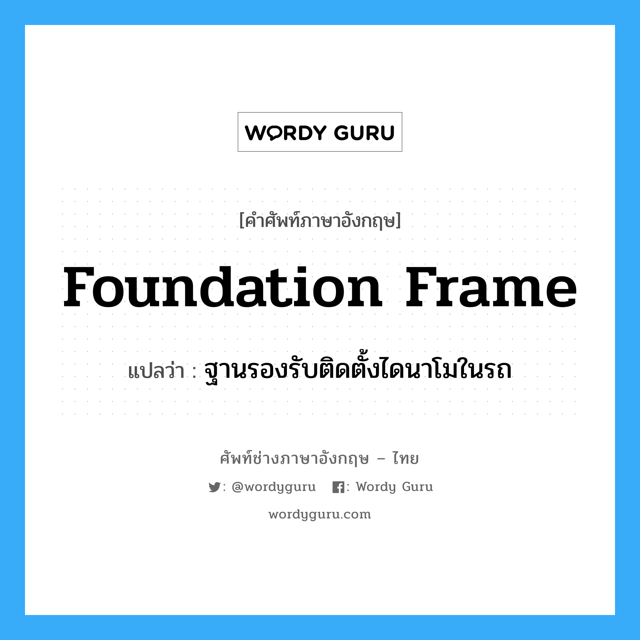 foundation frame แปลว่า?, คำศัพท์ช่างภาษาอังกฤษ - ไทย foundation frame คำศัพท์ภาษาอังกฤษ foundation frame แปลว่า ฐานรองรับติดตั้งไดนาโมในรถ