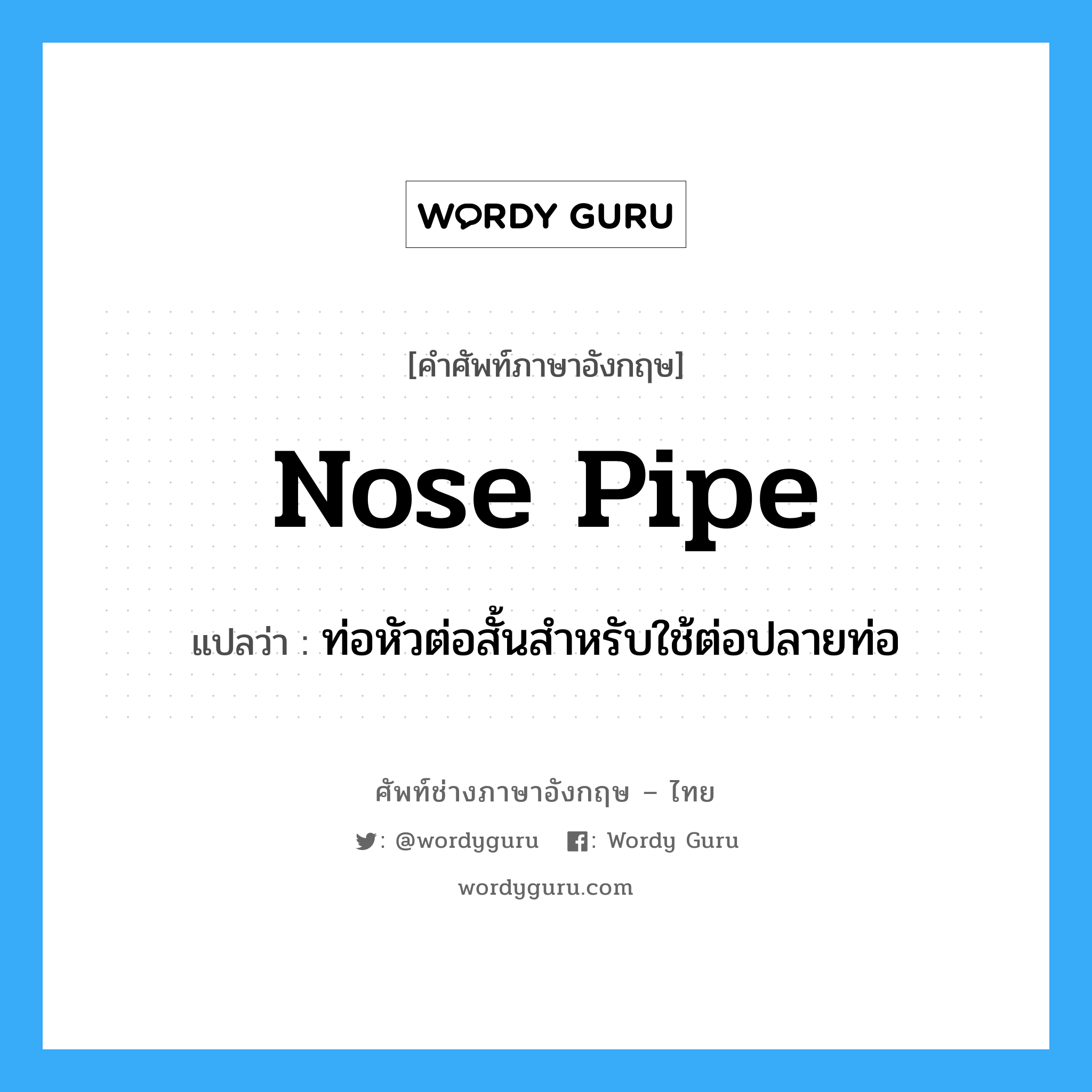 nose-pipe แปลว่า?, คำศัพท์ช่างภาษาอังกฤษ - ไทย nose pipe คำศัพท์ภาษาอังกฤษ nose pipe แปลว่า ท่อหัวต่อสั้นสำหรับใช้ต่อปลายท่อ