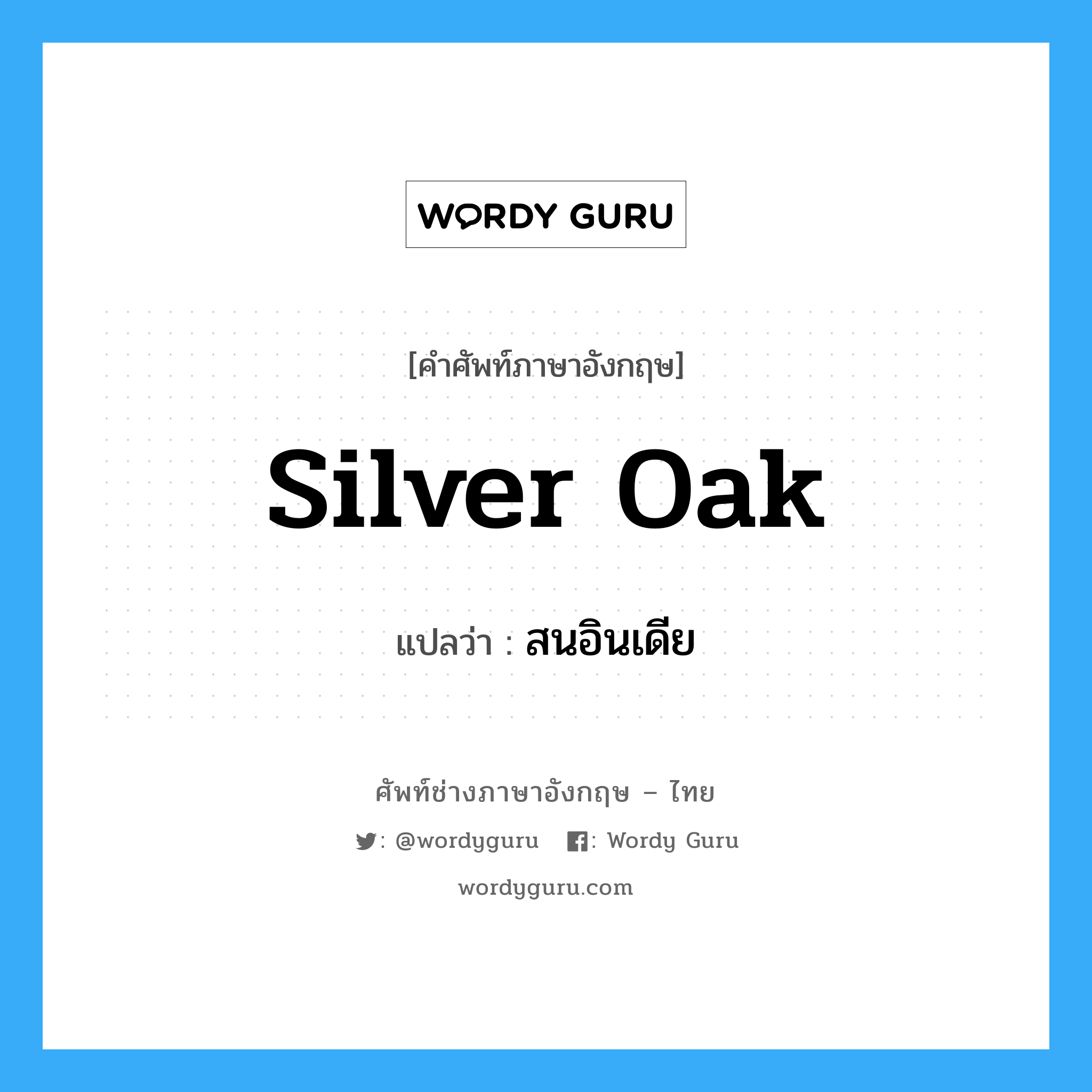 silver oak แปลว่า?, คำศัพท์ช่างภาษาอังกฤษ - ไทย silver oak คำศัพท์ภาษาอังกฤษ silver oak แปลว่า สนอินเดีย