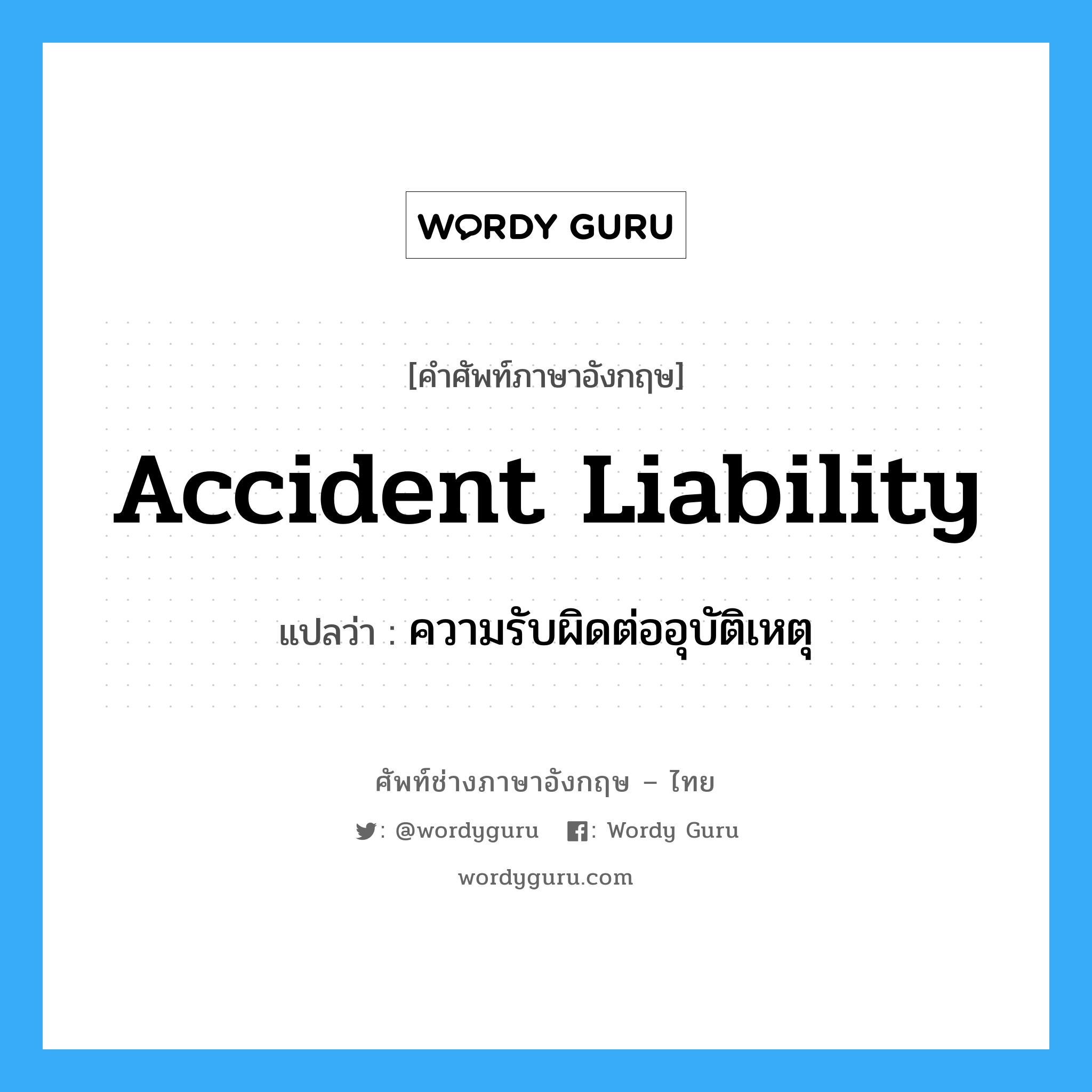 Accident Liability แปลว่า?, คำศัพท์ช่างภาษาอังกฤษ - ไทย Accident Liability คำศัพท์ภาษาอังกฤษ Accident Liability แปลว่า ความรับผิดต่ออุบัติเหตุ