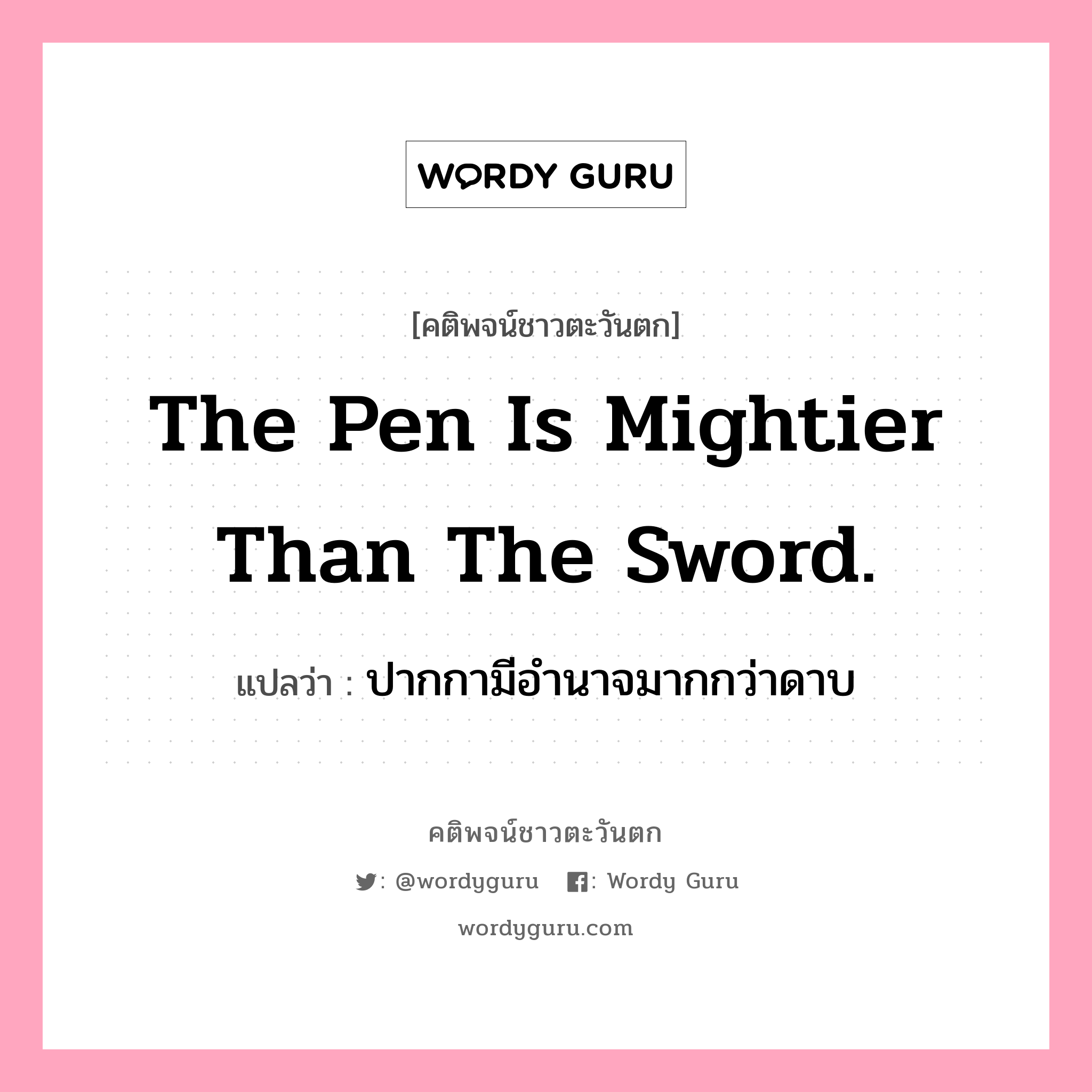 The pen is mightier than the sword., คติพจน์ชาวตะวันตก The pen is mightier than the sword. แปลว่า ปากกามีอำนาจมากกว่าดาบ