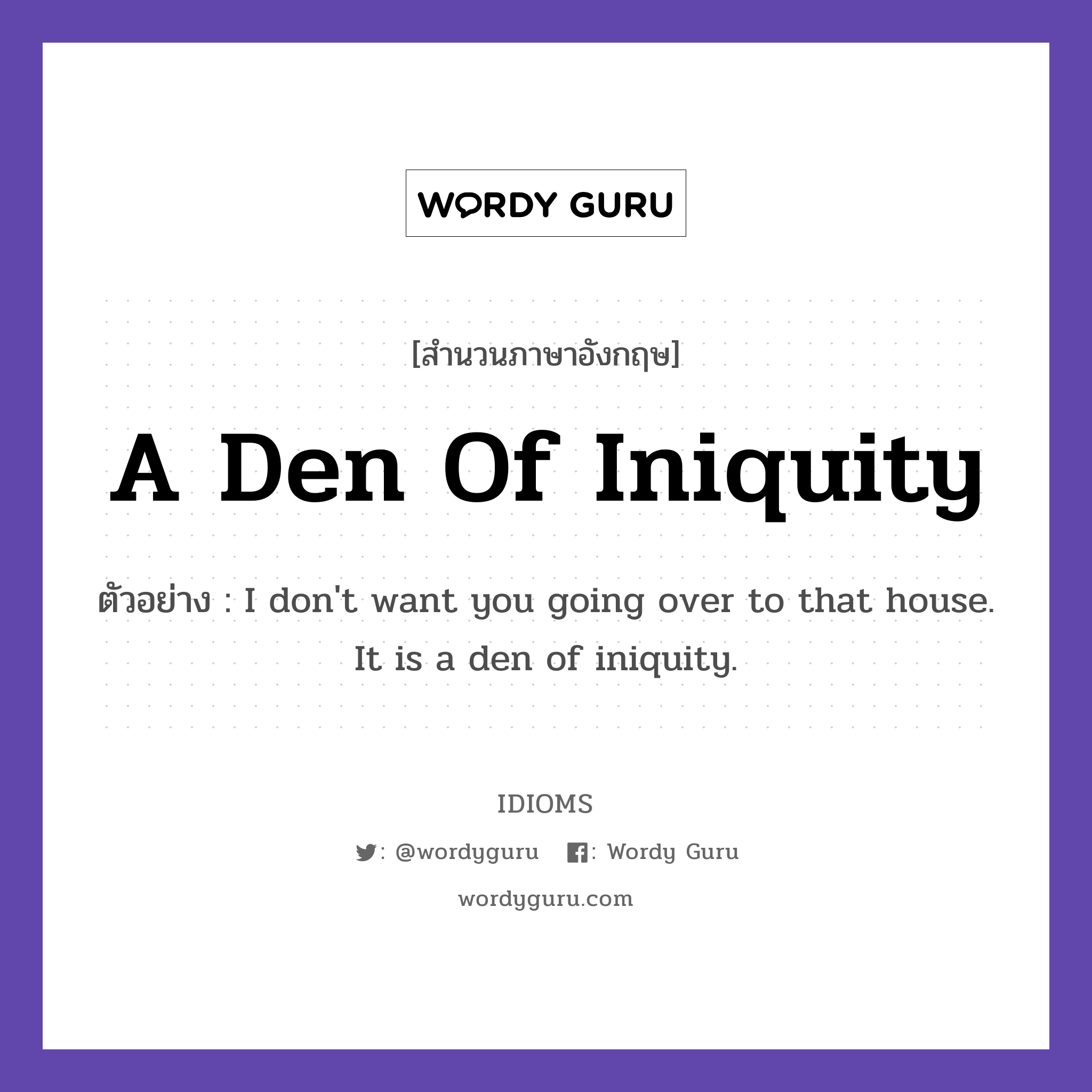 A Den Of Iniquity แปลว่า?, สำนวนภาษาอังกฤษ A Den Of Iniquity ตัวอย่าง I don't want you going over to that house. It is a den of iniquity.