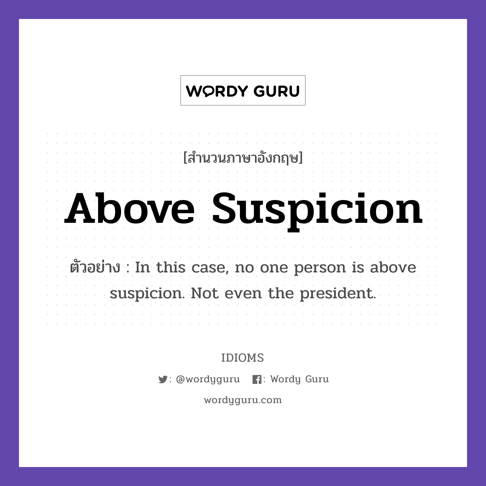 Above Suspicion แปลว่า?, สำนวนภาษาอังกฤษ Above Suspicion ตัวอย่าง In this case, no one person is above suspicion. Not even the president.