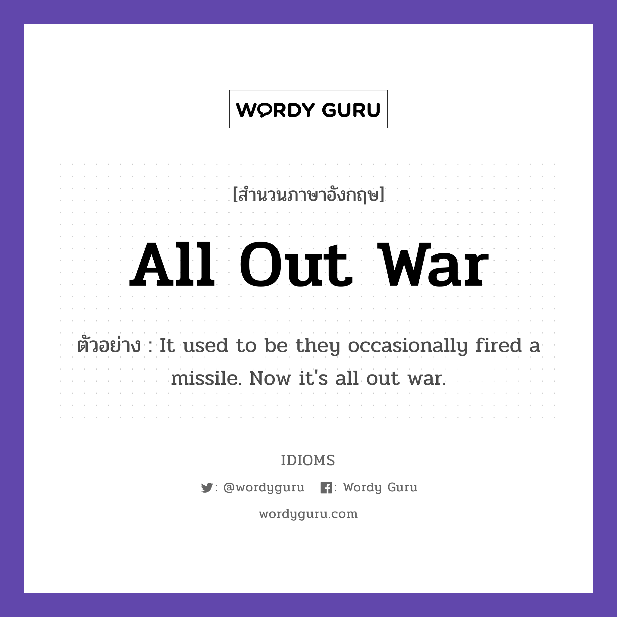 All Out War แปลว่า?, สำนวนภาษาอังกฤษ All Out War ตัวอย่าง It used to be they occasionally fired a missile. Now it's all out war.