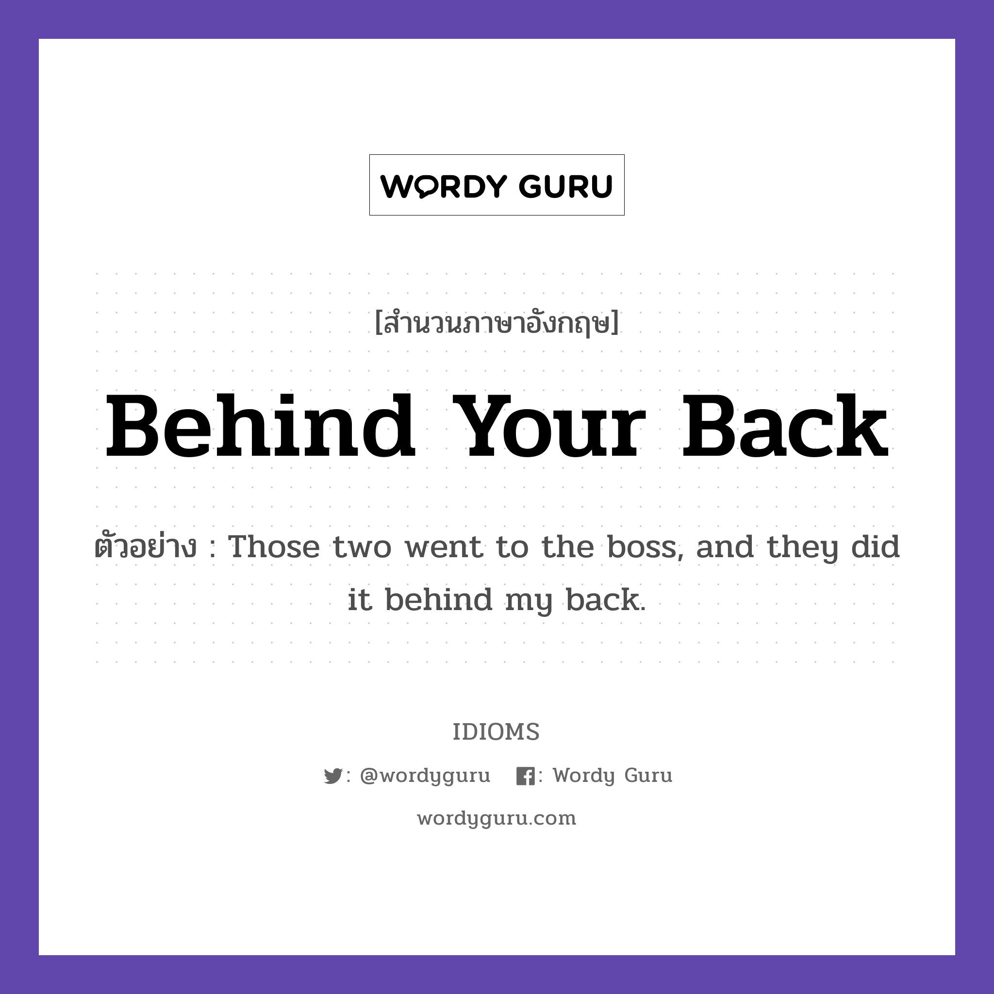 Behind Your Back แปลว่า?, สำนวนภาษาอังกฤษ Behind Your Back ตัวอย่าง Those two went to the boss, and they did it behind my back.