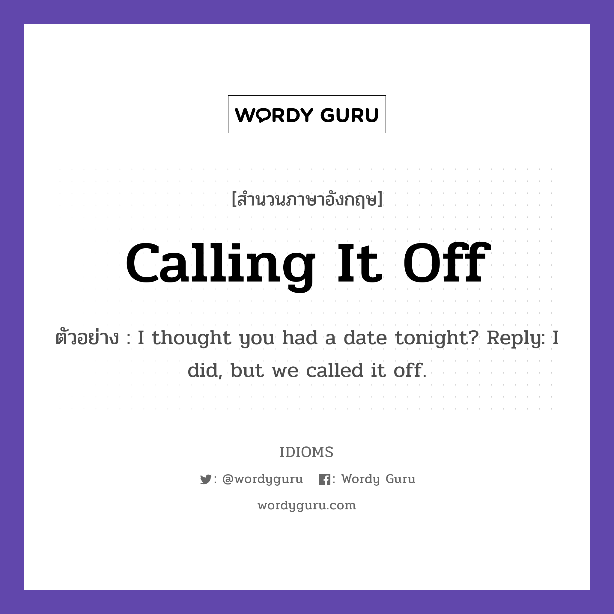 Calling It Off แปลว่า?, สำนวนภาษาอังกฤษ Calling It Off ตัวอย่าง I thought you had a date tonight? Reply: I did, but we called it off.