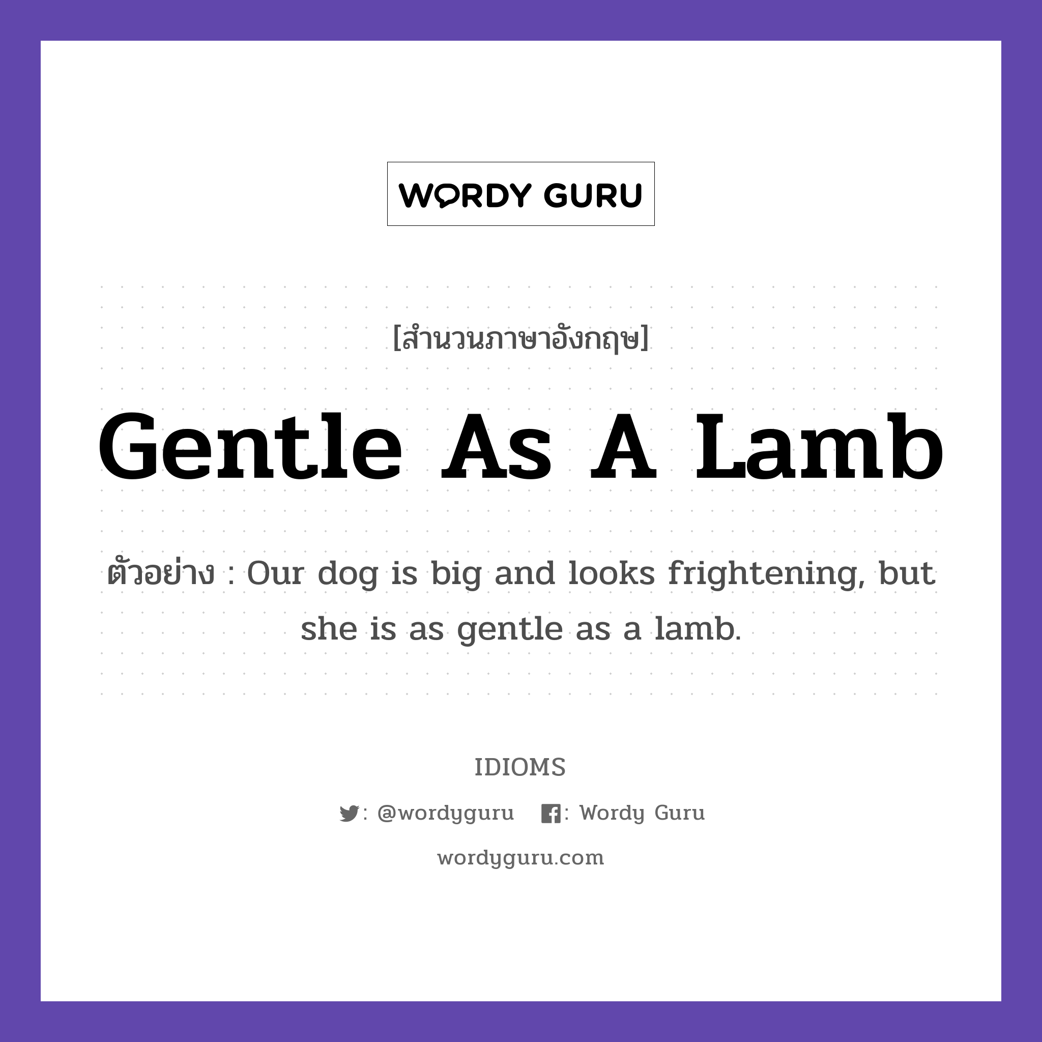 Gentle As A Lamb แปลว่า?, สำนวนภาษาอังกฤษ Gentle As A Lamb ตัวอย่าง Our dog is big and looks frightening, but she is as gentle as a lamb.