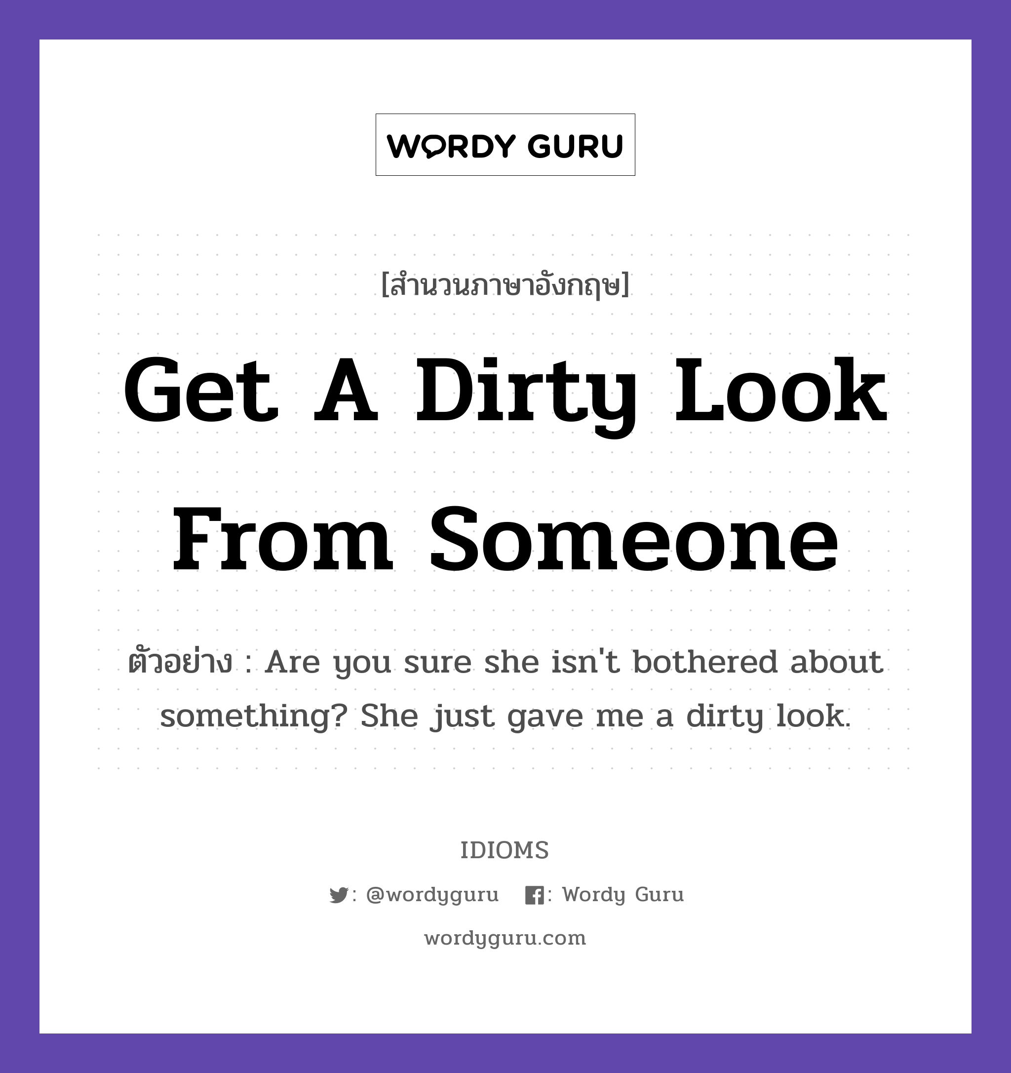 Get A Dirty Look From Someone แปลว่า?, สำนวนภาษาอังกฤษ Get A Dirty Look From Someone ตัวอย่าง Are you sure she isn't bothered about something? She just gave me a dirty look.