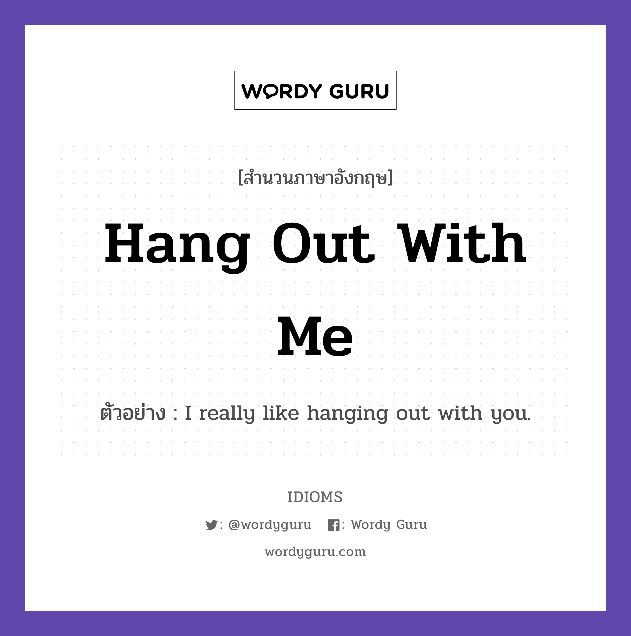 Hang Out With Me แปลว่า?, สำนวนภาษาอังกฤษ Hang Out With Me ตัวอย่าง I really like hanging out with you.