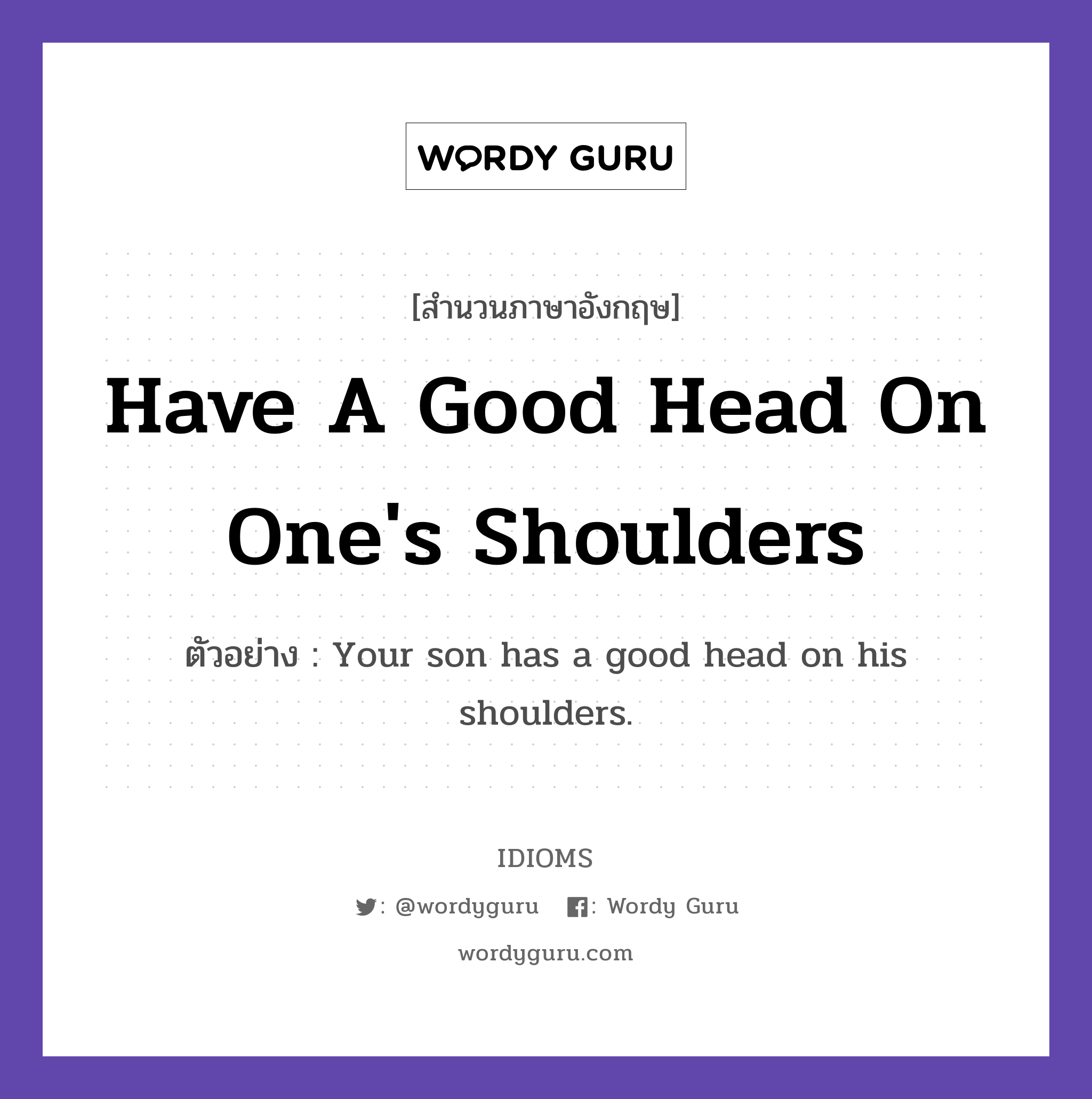 Have A Good Head On One's Shoulders แปลว่า?, สำนวนภาษาอังกฤษ Have A Good Head On One's Shoulders ตัวอย่าง Your son has a good head on his shoulders.