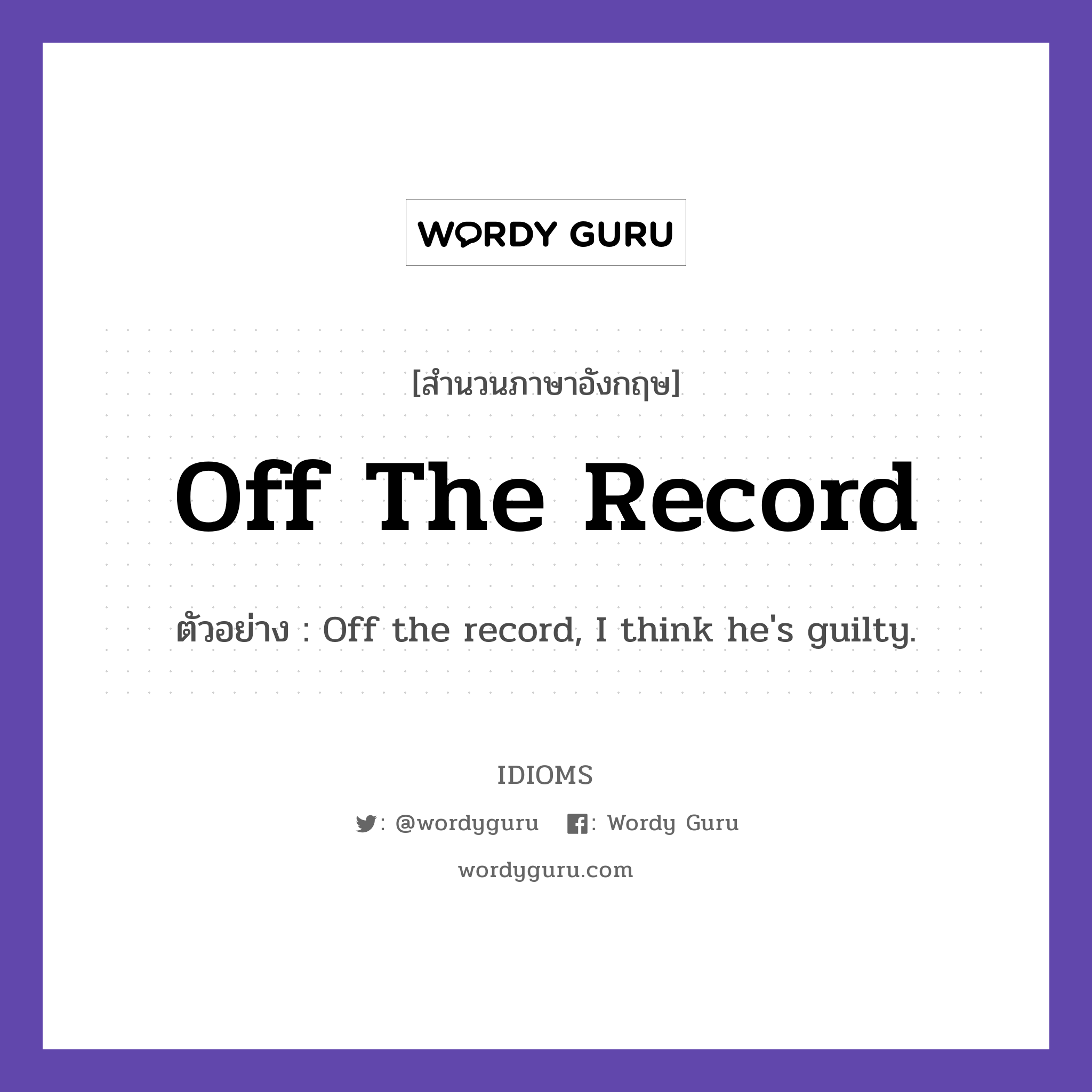 Off The Record แปลว่า?, สำนวนภาษาอังกฤษ Off The Record ตัวอย่าง Off the record, I think he's guilty.