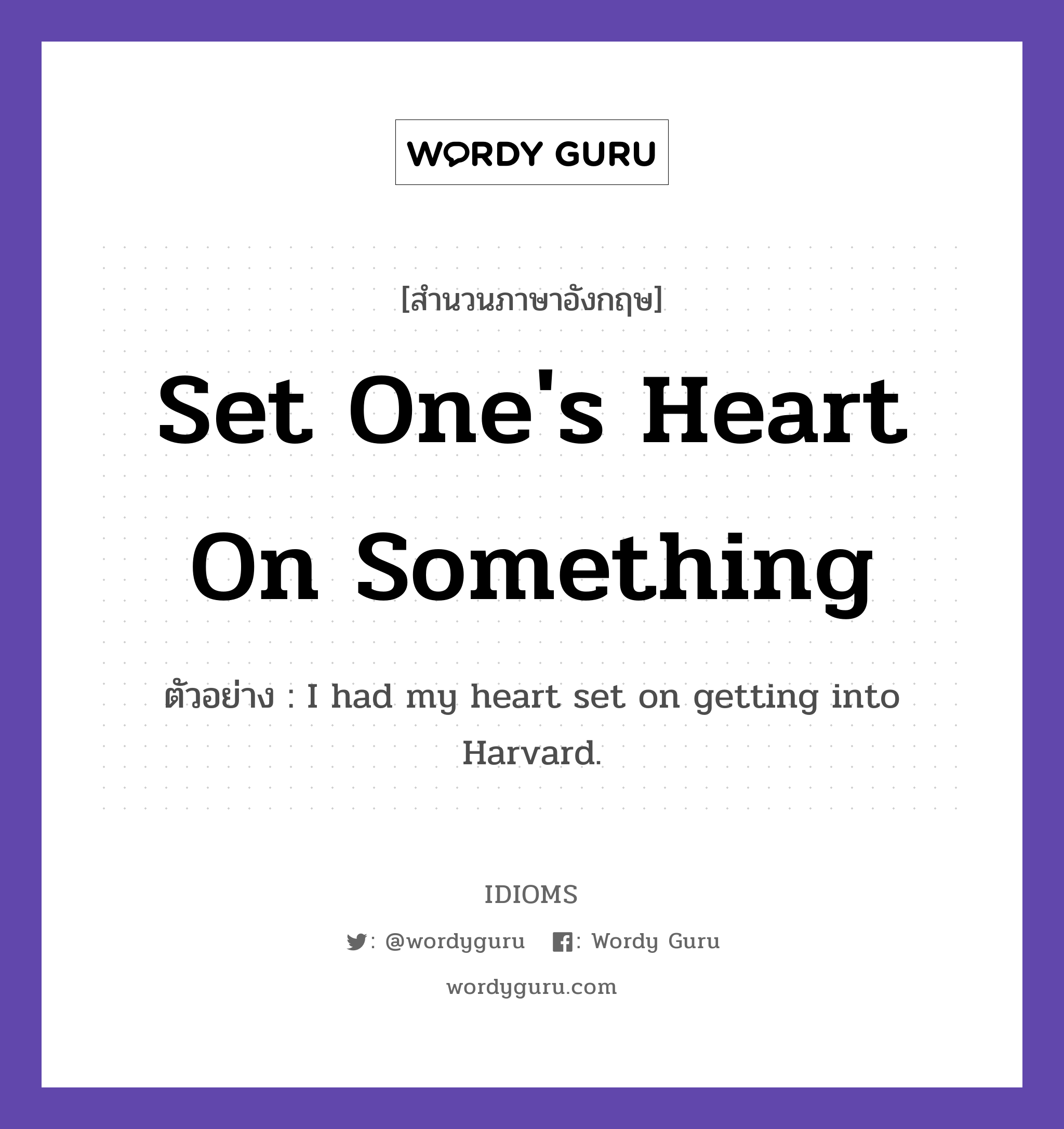 Set One's Heart On Something แปลว่า?, สำนวนภาษาอังกฤษ Set One's Heart On Something ตัวอย่าง I had my heart set on getting into Harvard.
