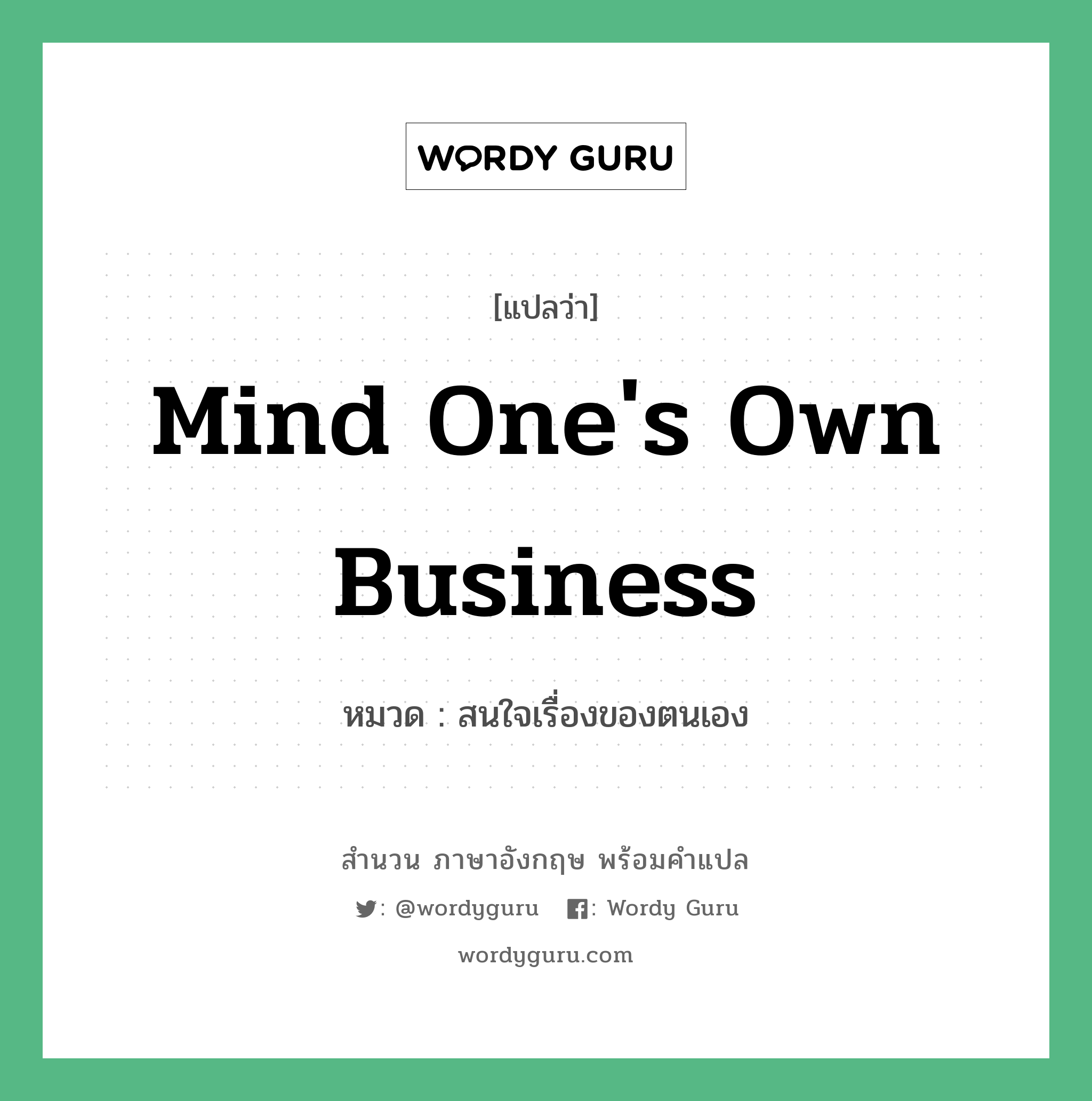 Mind one's own business แปลว่า?, สำนวนภาษาอังกฤษ Mind one's own business หมวด สนใจเรื่องของตนเอง